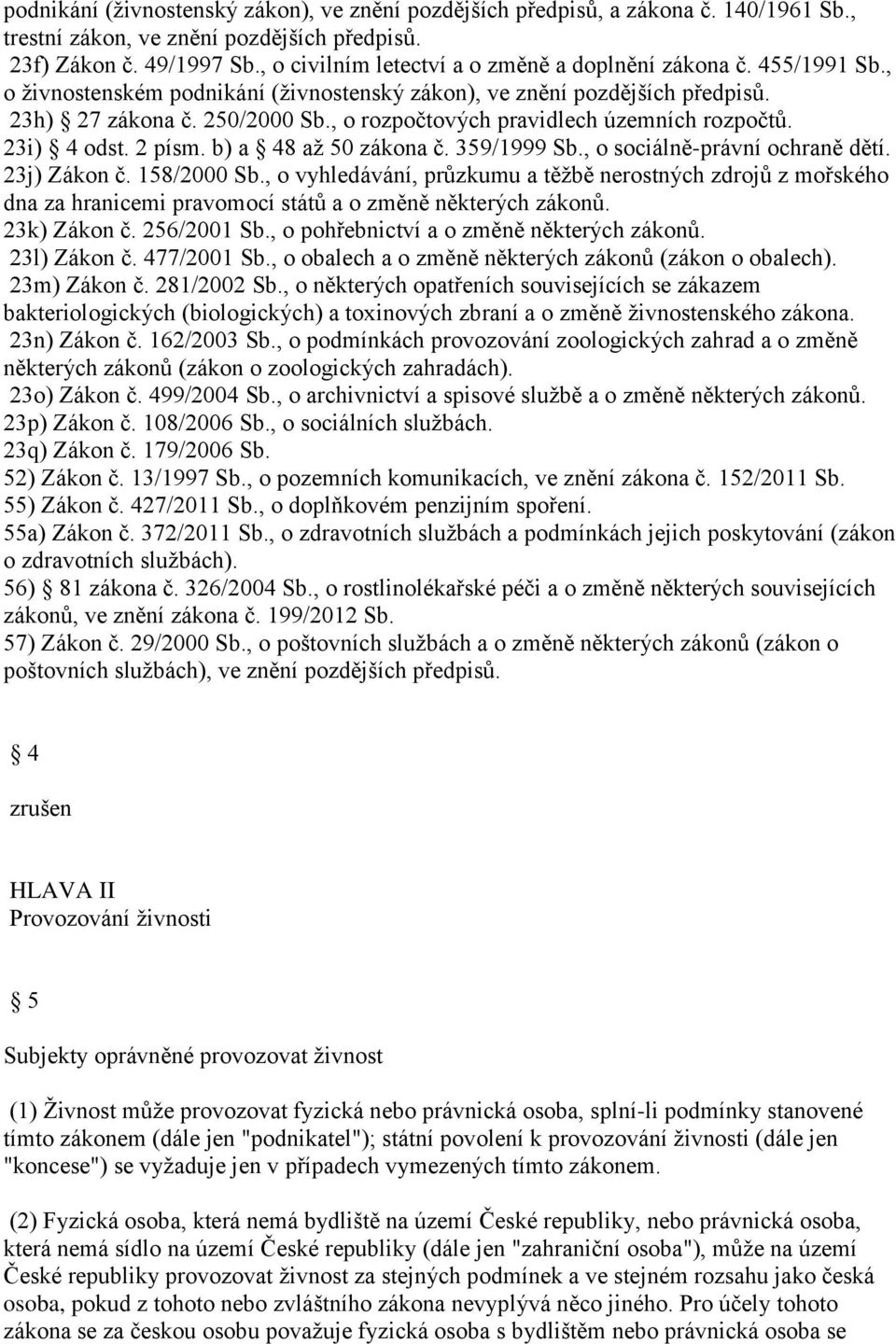 , o rozpočtových pravidlech územních rozpočtů. 23i) 4 odst. 2 písm. b) a 48 až 50 zákona č. 359/1999 Sb., o sociálně-právní ochraně dětí. 23j) Zákon č. 158/2000 Sb.