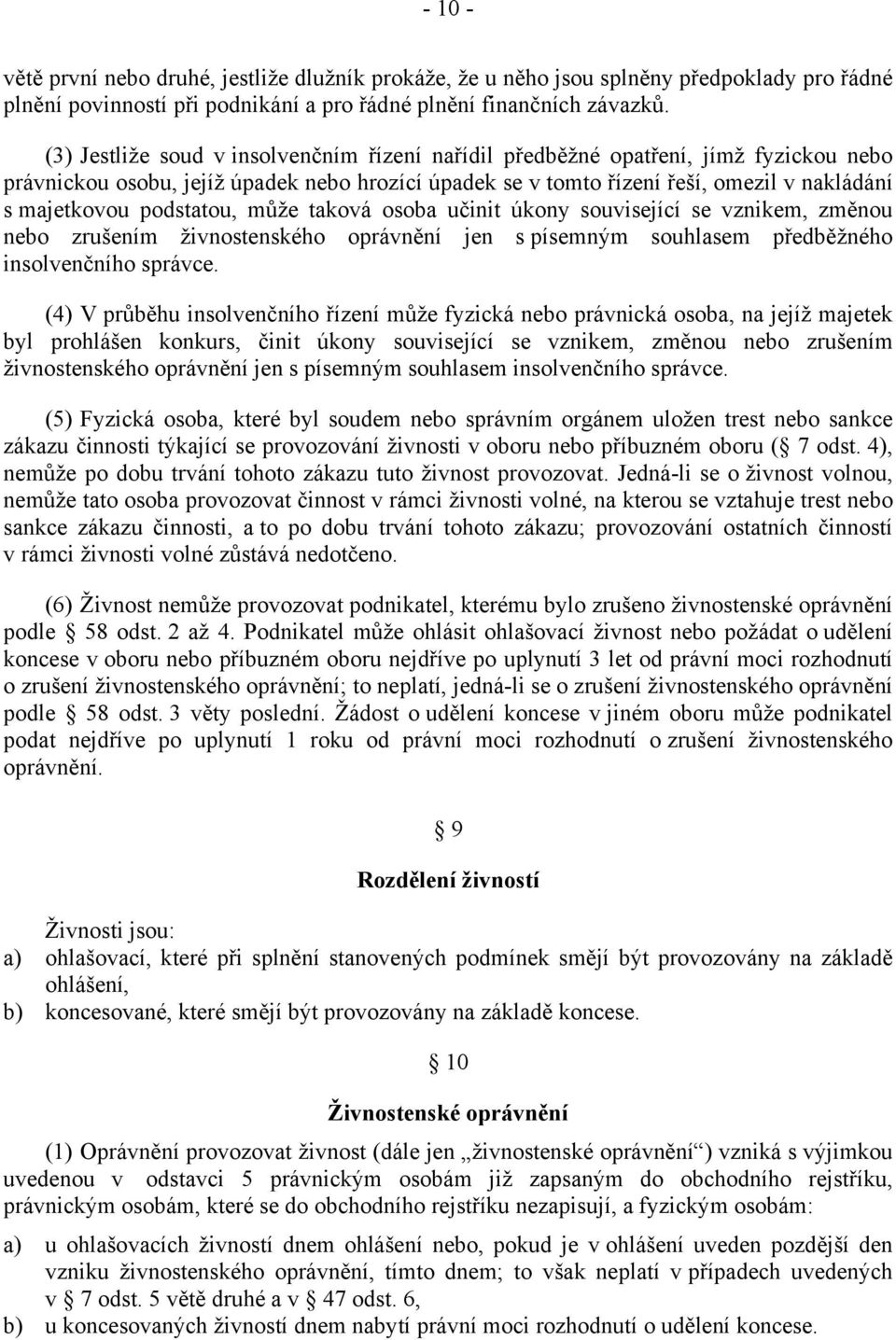 podstatou, může taková osoba učinit úkony související se vznikem, změnou nebo zrušením živnostenského oprávnění jen s písemným souhlasem předběžného insolvenčního správce.