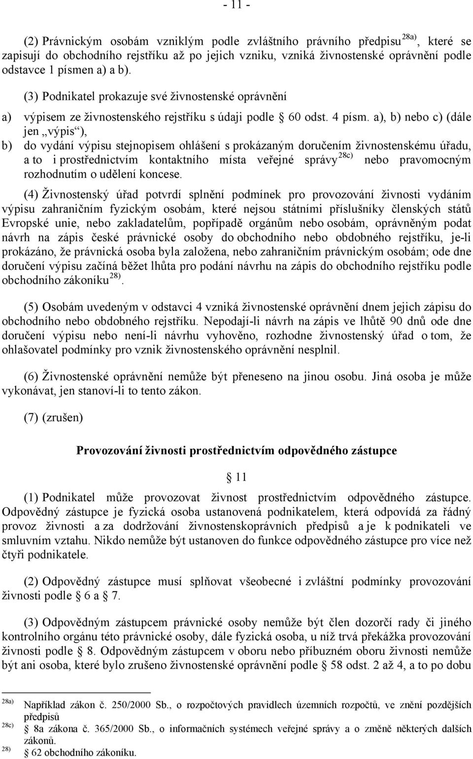 a), b) nebo c) (dále jen výpis ), b) do vydání výpisu stejnopisem ohlášení s prokázaným doručením živnostenskému úřadu, a to i prostřednictvím kontaktního místa veřejné správy 28c) nebo pravomocným