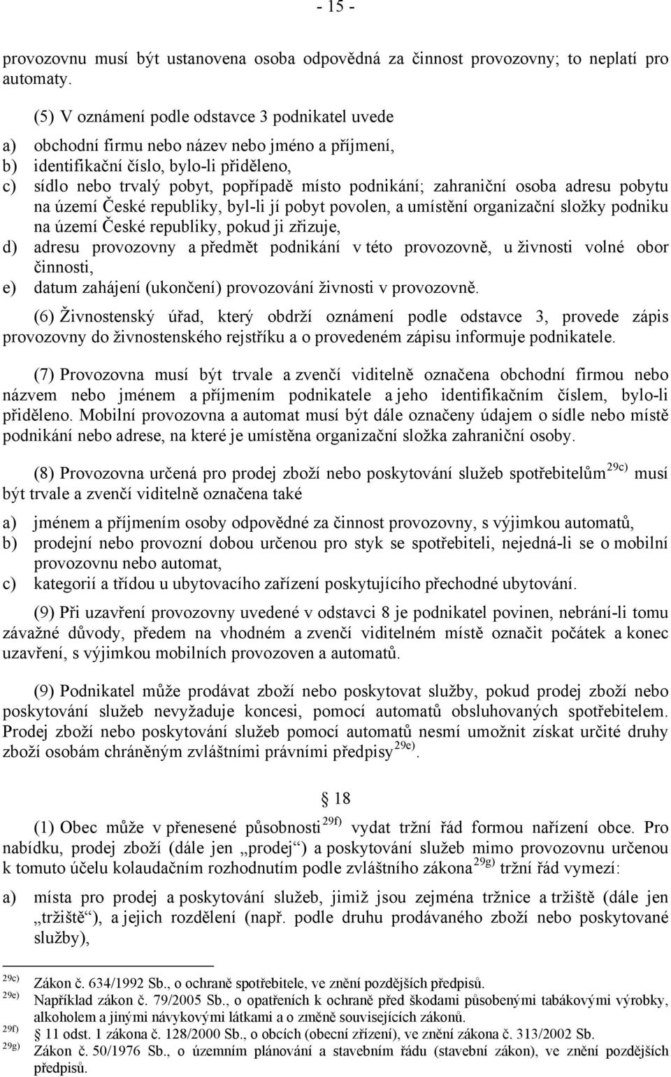 zahraniční osoba adresu pobytu na území České republiky, byl-li jí pobyt povolen, a umístění organizační složky podniku na území České republiky, pokud ji zřizuje, d) adresu provozovny a předmět