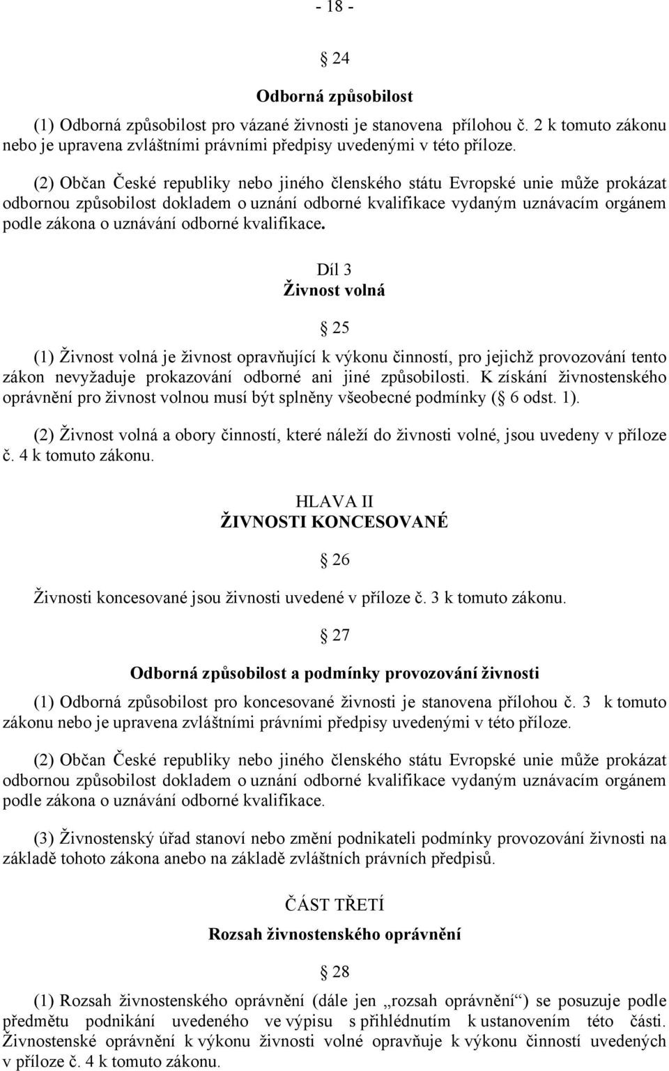 kvalifikace. Díl 3 Živnost volná 25 (1) Živnost volná je živnost opravňující k výkonu činností, pro jejichž provozování tento zákon nevyžaduje prokazování odborné ani jiné způsobilosti.