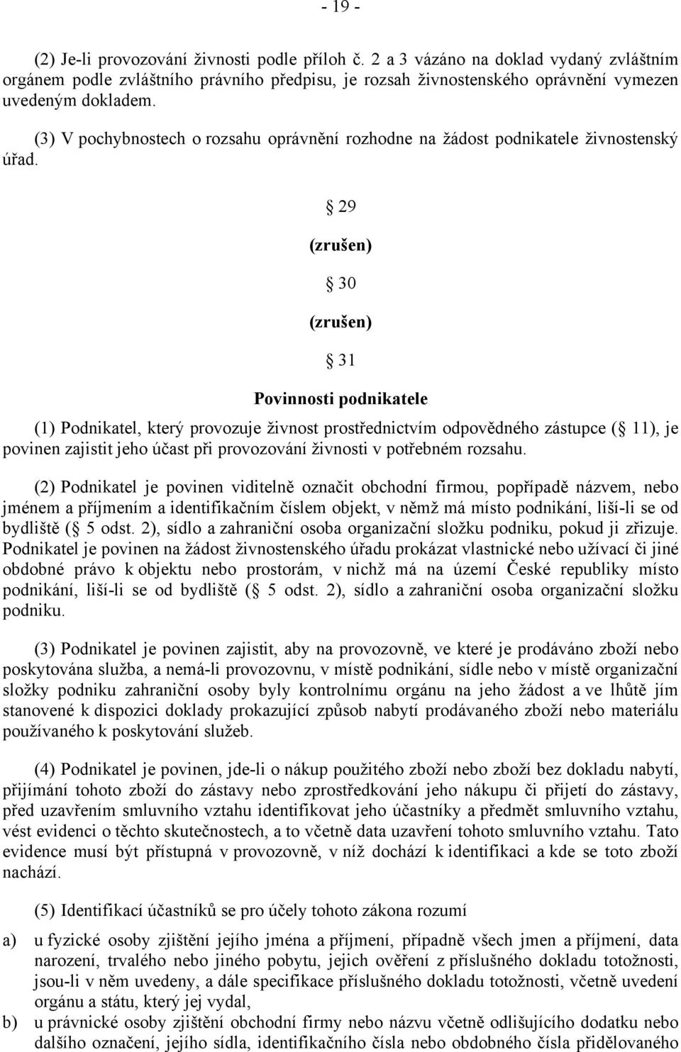 29 (zrušen) 30 (zrušen) 31 Povinnosti podnikatele (1) Podnikatel, který provozuje živnost prostřednictvím odpovědného zástupce ( 11), je povinen zajistit jeho účast při provozování živnosti v