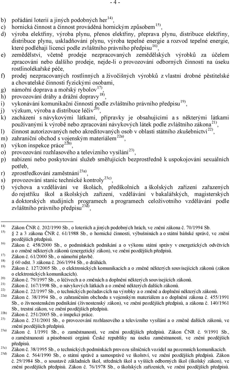 nezpracovaných zemědělských výrobků za účelem zpracování nebo dalšího prodeje, nejde-li o provozování odborných činností na úseku rostlinolékařské péče, f) prodej nezpracovaných rostlinných a