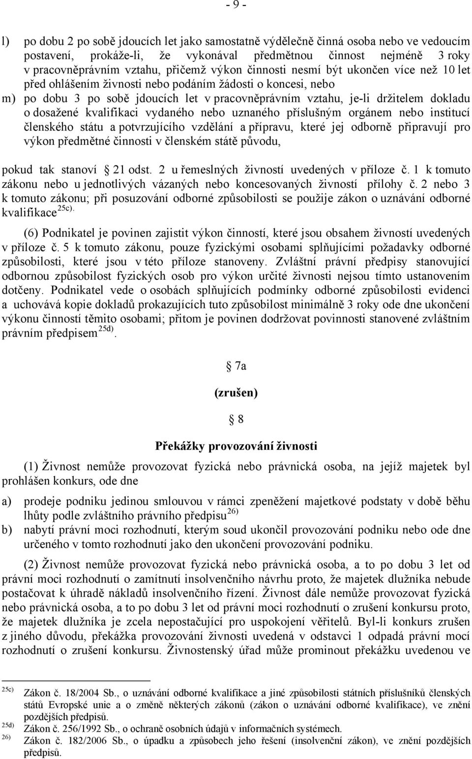 dosažené kvalifikaci vydaného nebo uznaného příslušným orgánem nebo institucí členského státu a potvrzujícího vzdělání a přípravu, které jej odborně připravují pro výkon předmětné činnosti v členském