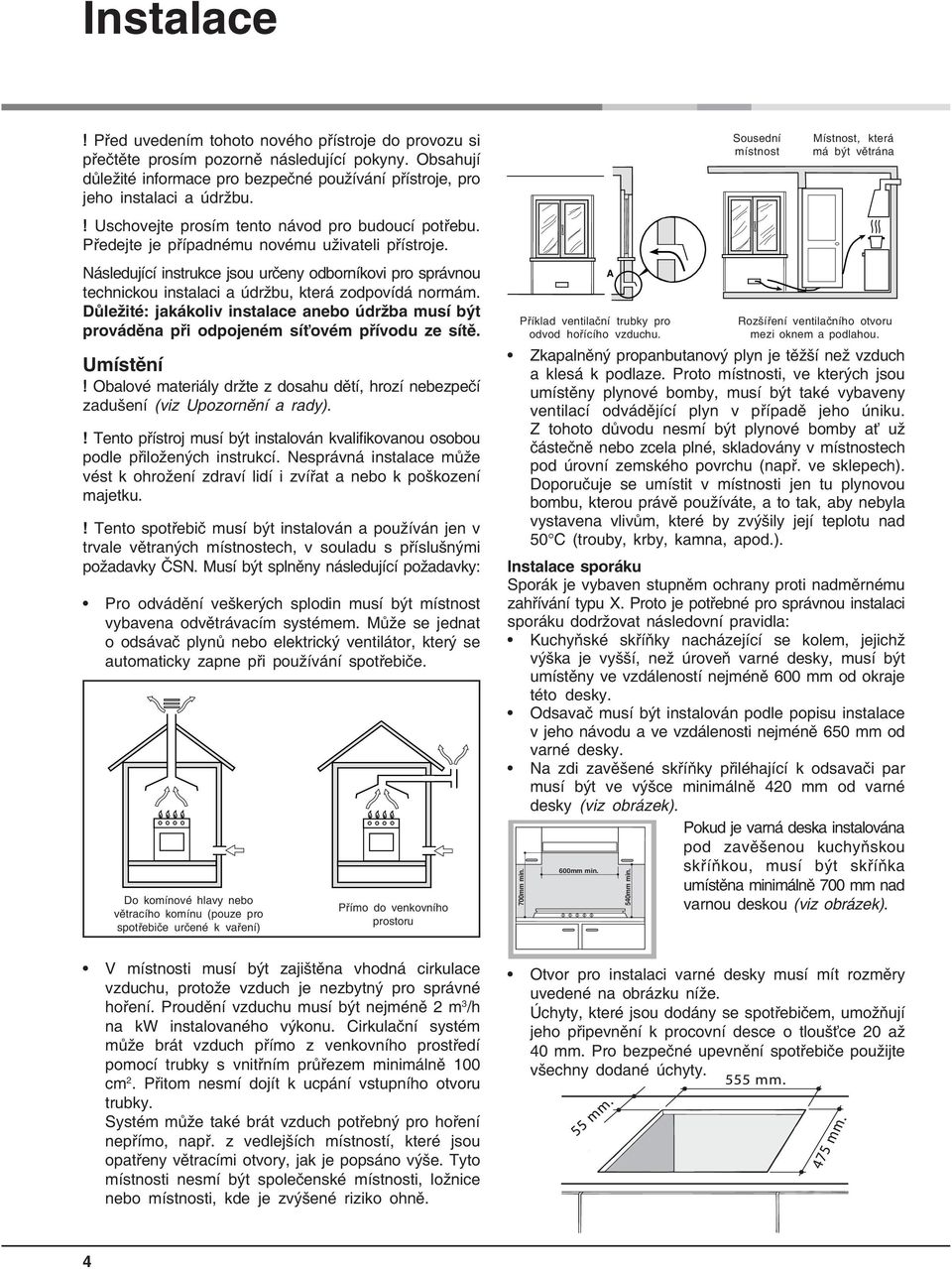 Následující instrukce jsou určeny odborníkovi pro správnou technickou instalaci a údržbu, která zodpovídá normám.