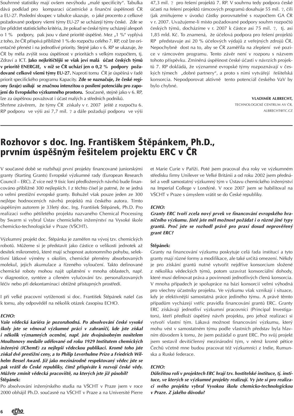 Zde se lze pfiidrïet statistického kritéria, Ïe pokud se ãeské t my ucházejí alespoà o 1 % podpory, pak jsou v dané prioritû úspû né.