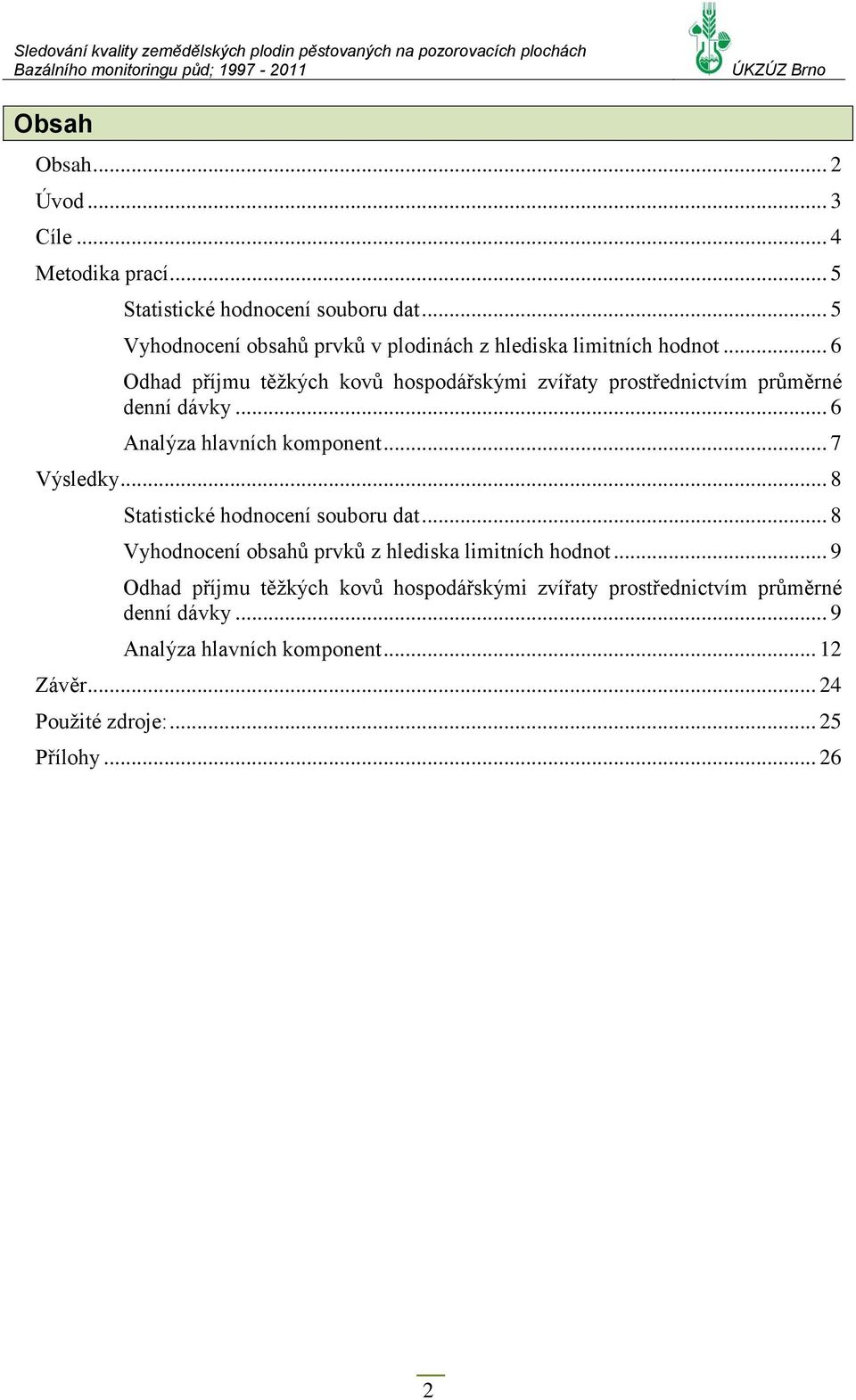 .. 6 Odhad příjmu těžkých kovů hospodářskými zvířaty prostřednictvím průměrné denní dávky... 6 Analýza hlavních komponent... 7 Výsledky.