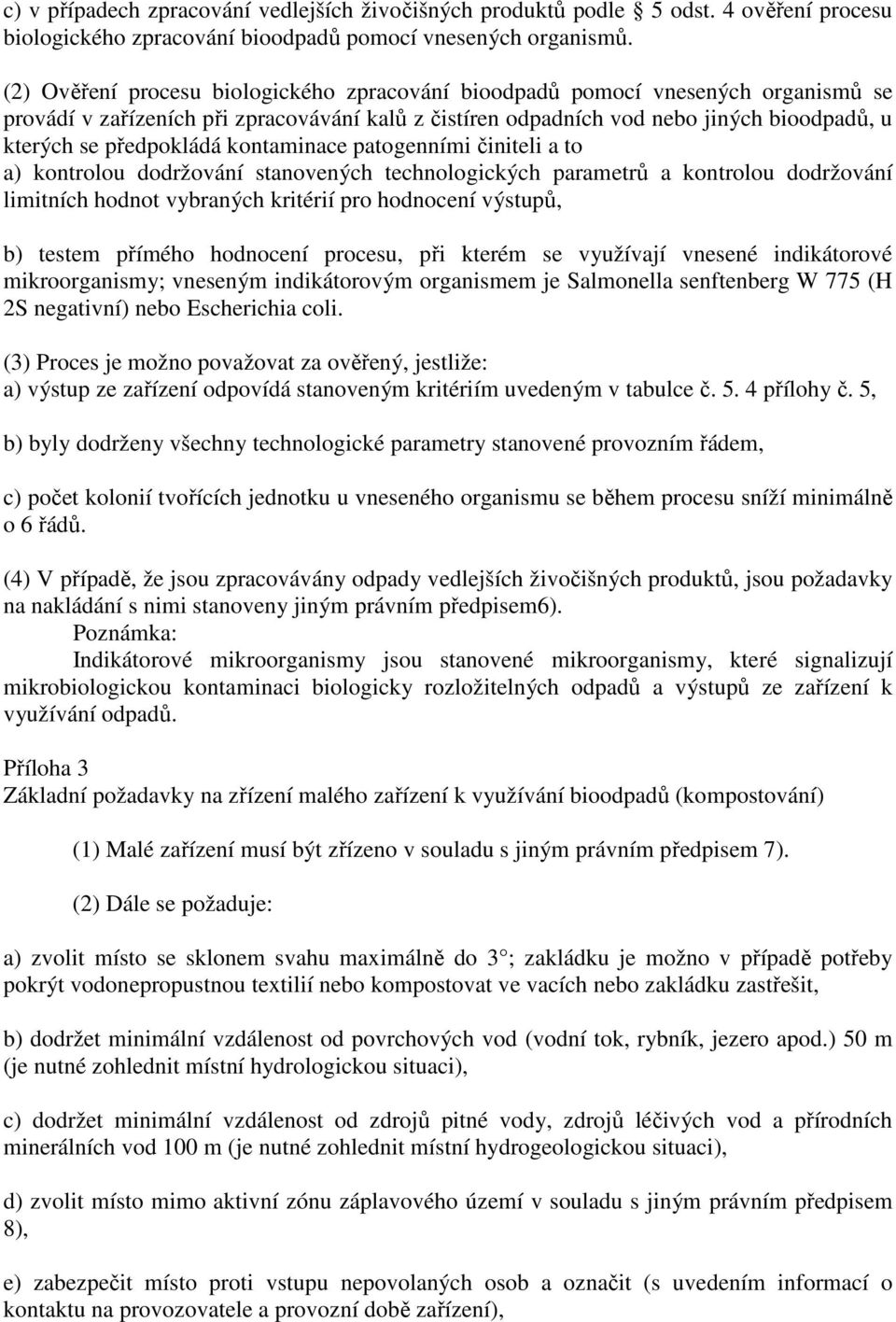 kontaminace patogenními činiteli a to a) kontrolou dodržování stanovených technologických parametrů a kontrolou dodržování limitních hodnot vybraných kritérií pro hodnocení výstupů, b) testem přímého