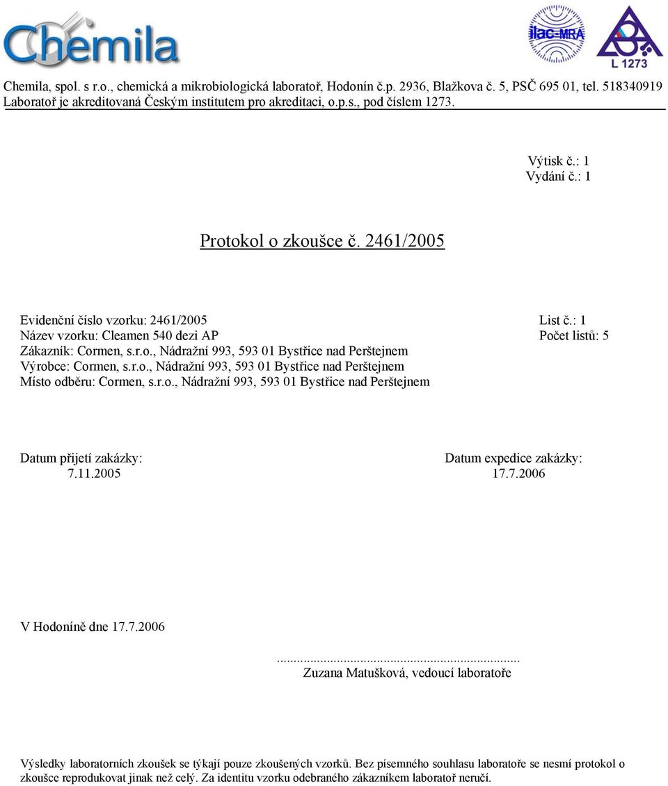 r.o., Nádražní 993, 593 01 Bystřice nad Perštejnem Místo odběru: Cormen, s.r.o., Nádražní 993, 593 01 Bystřice nad Perštejnem Datum přijetí zakázky: Datum expedice zakázky: 7.11.2005 17.7.2006 V Hodoníně dne 17.