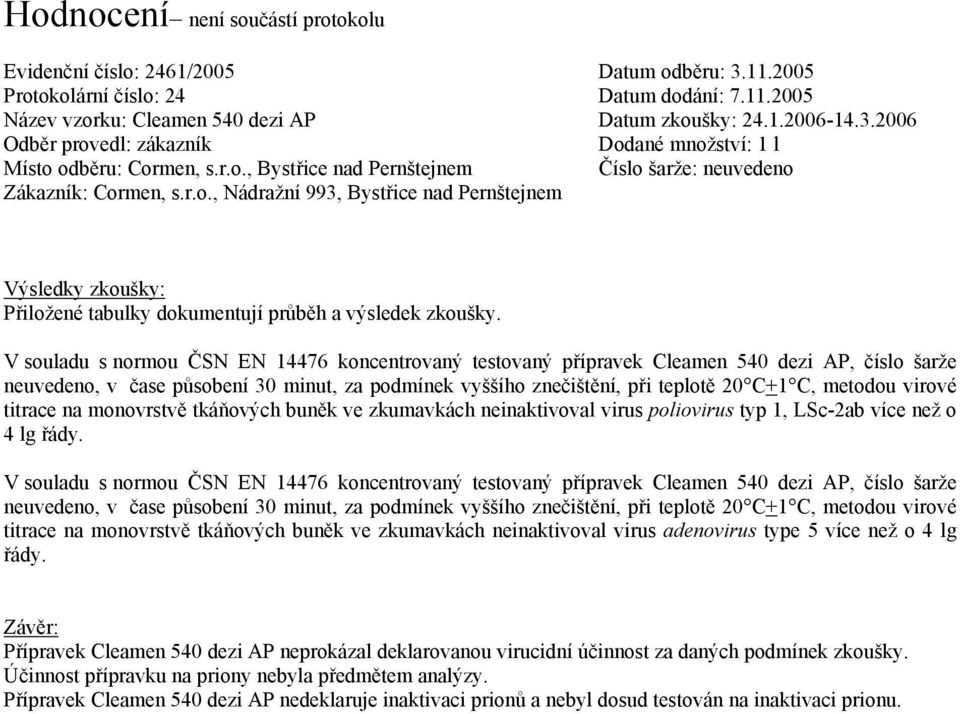 monovrstvě tkáňových buněk ve zkumavkách neinaktivoval virus poliovirus typ 1, LSc-2ab více než o 4 lg řády.