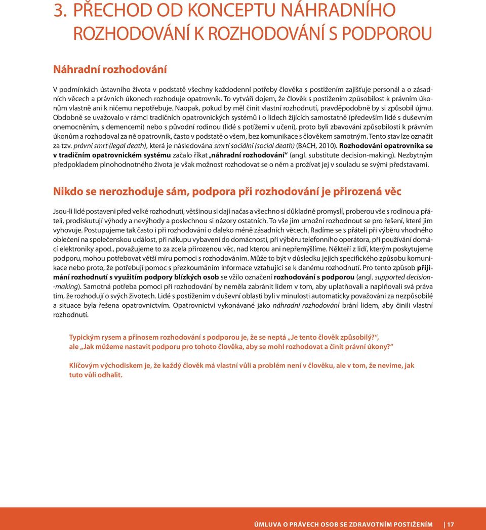 Naopak, pokud by měl činit vlastní rozhodnutí, pravděpodobně by si způsobil újmu.