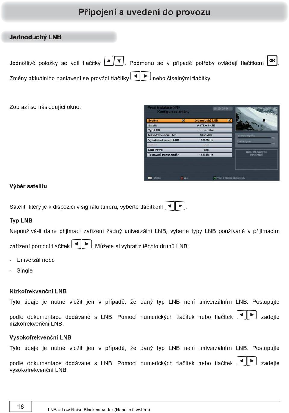 Typ LNB Nepoužívá-li dané přijímací zařízení žádný univerzální LNB, vyberte typy LNB používané v přijímacím zařízení pomocí tlačítek.