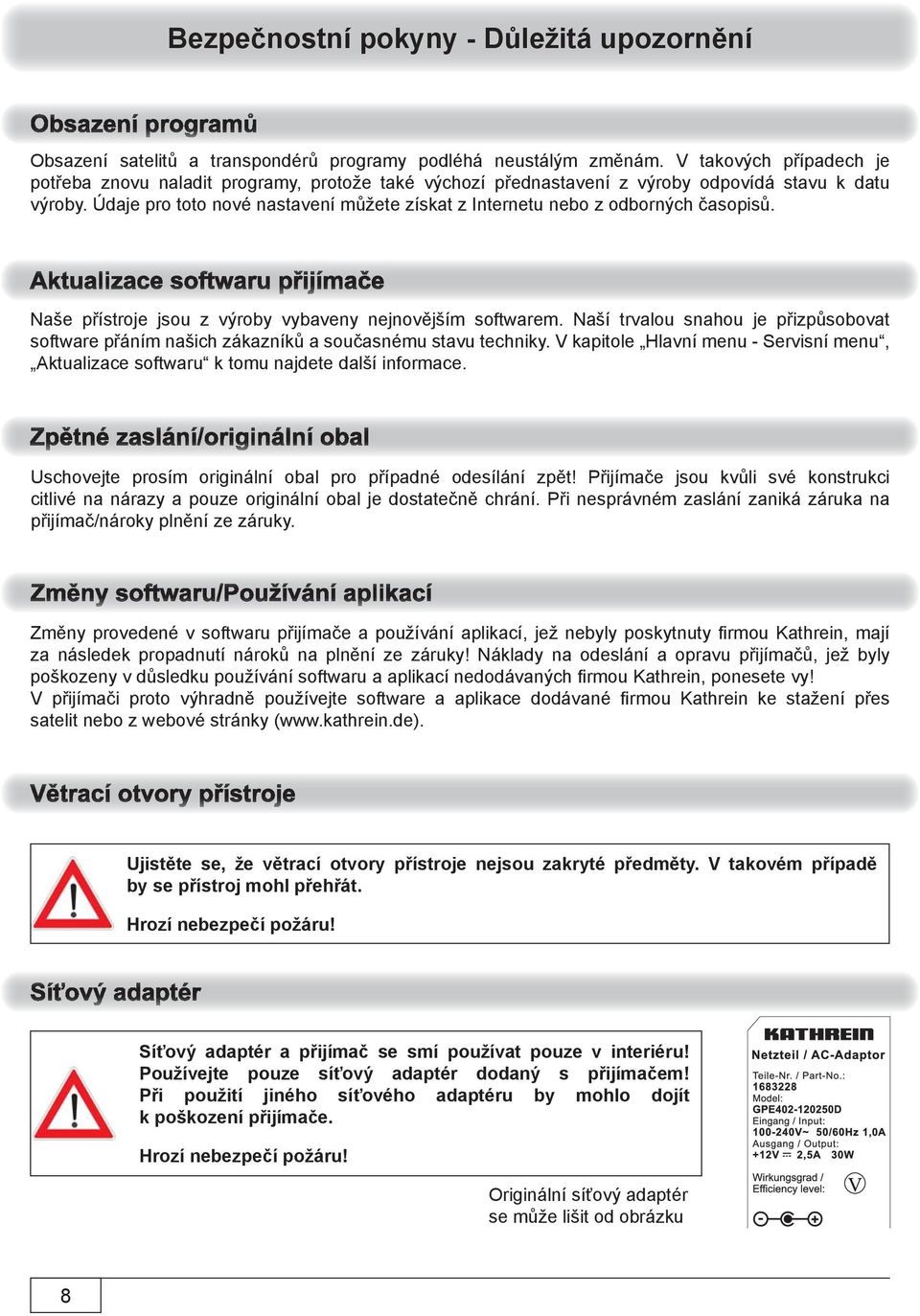 Údaje pro toto nové nastavení můžete získat z Internetu nebo z odborných časopisů. Naše přístroje jsou z výroby vybaveny nejnovějším softwarem.