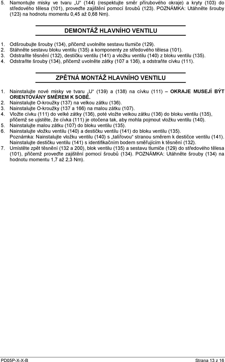 Stáhněte sestavu bloku ventilu (135) a komponenty ze středového tělesa (101). 3. Odstraňte těsnění (132), destičku ventilu (141) a vložku ventilu (140) z bloku ventilu (135). 4.