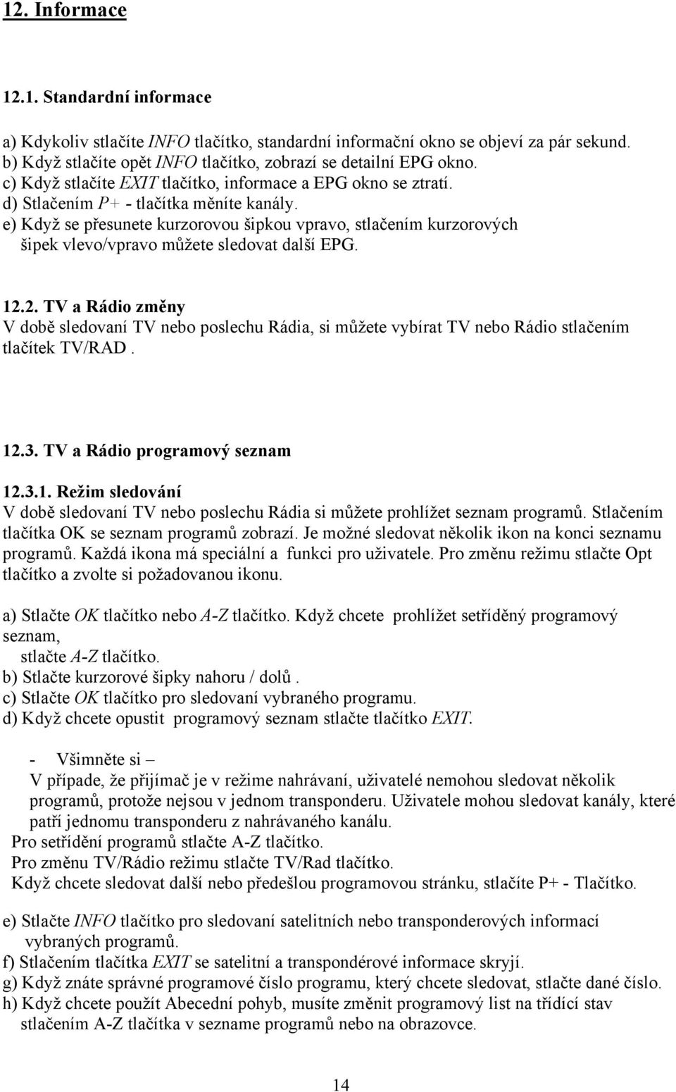 e) Když se přesunete kurzorovou šipkou vpravo, stlačením kurzorových šipek vlevo/vpravo můžete sledovat další EPG. 12.