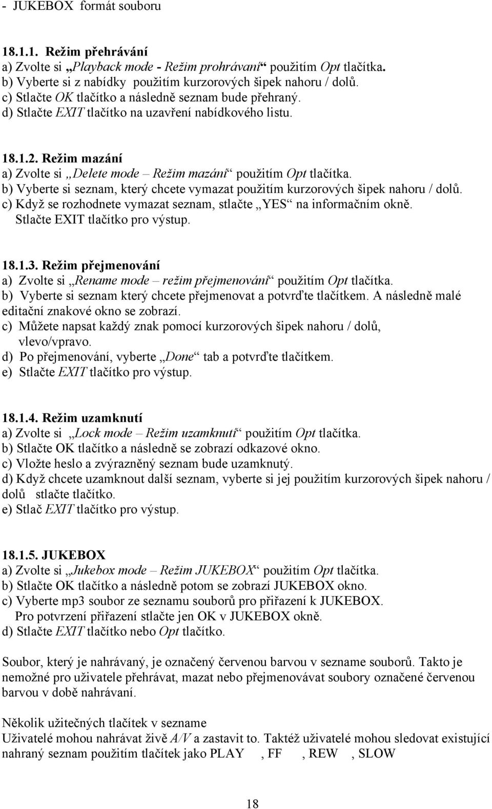 b) Vyberte si seznam, který chcete vymazat použitím kurzorových šipek nahoru / dolů. c) Když se rozhodnete vymazat seznam, stlačte YES na informačním okně. Stlačte EXIT tlačítko pro výstup. 18.1.3.