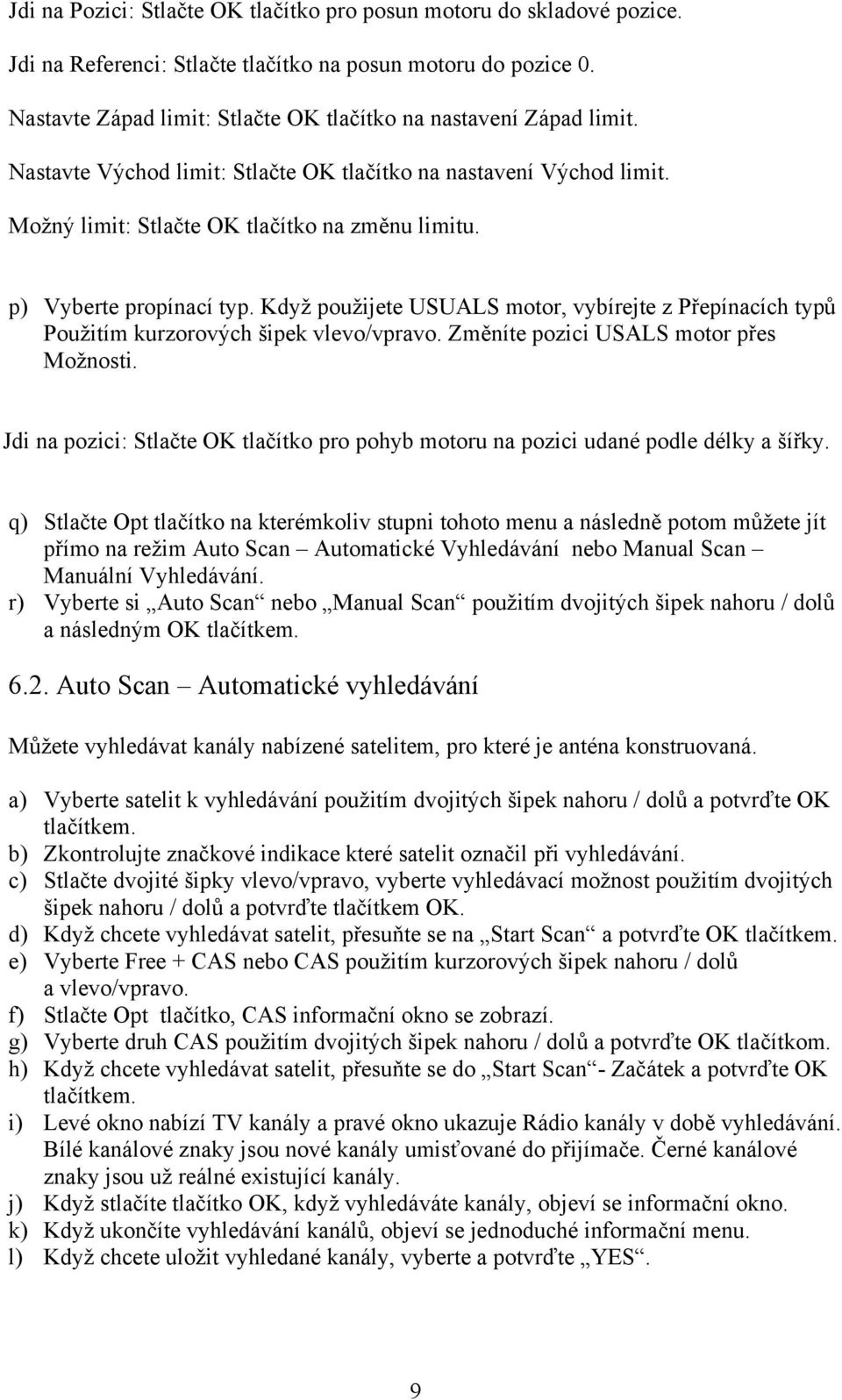 p) Vyberte propínací typ. Když použijete USUALS motor, vybírejte z Přepínacích typů Použitím kurzorových šipek vlevo/vpravo. Změníte pozici USALS motor přes Možnosti.