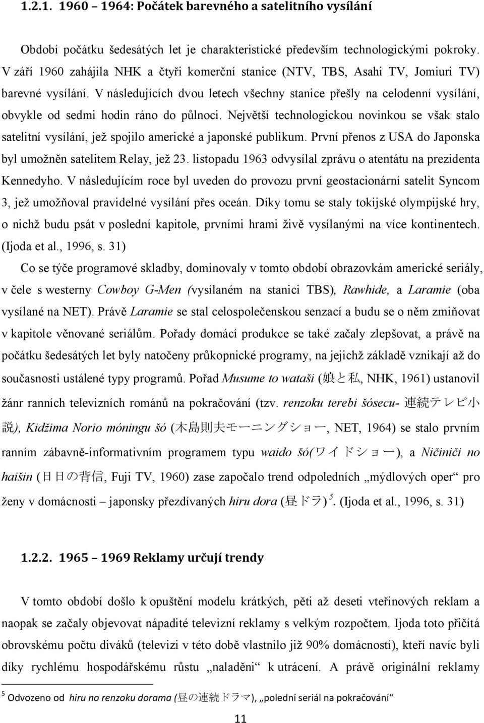 V následujících dvou letech všechny stanice přešly na celodenní vysílání, obvykle od sedmi hodin ráno do půlnoci.