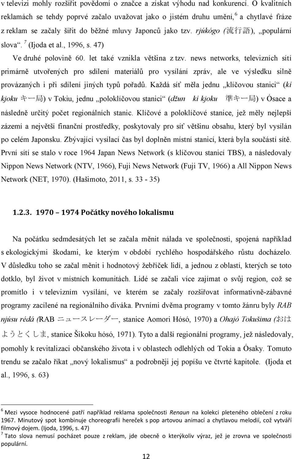 7 (Ijoda et al., 1996, s. 47) Ve druhé polovině 60. let také vznikla většina z tzv.