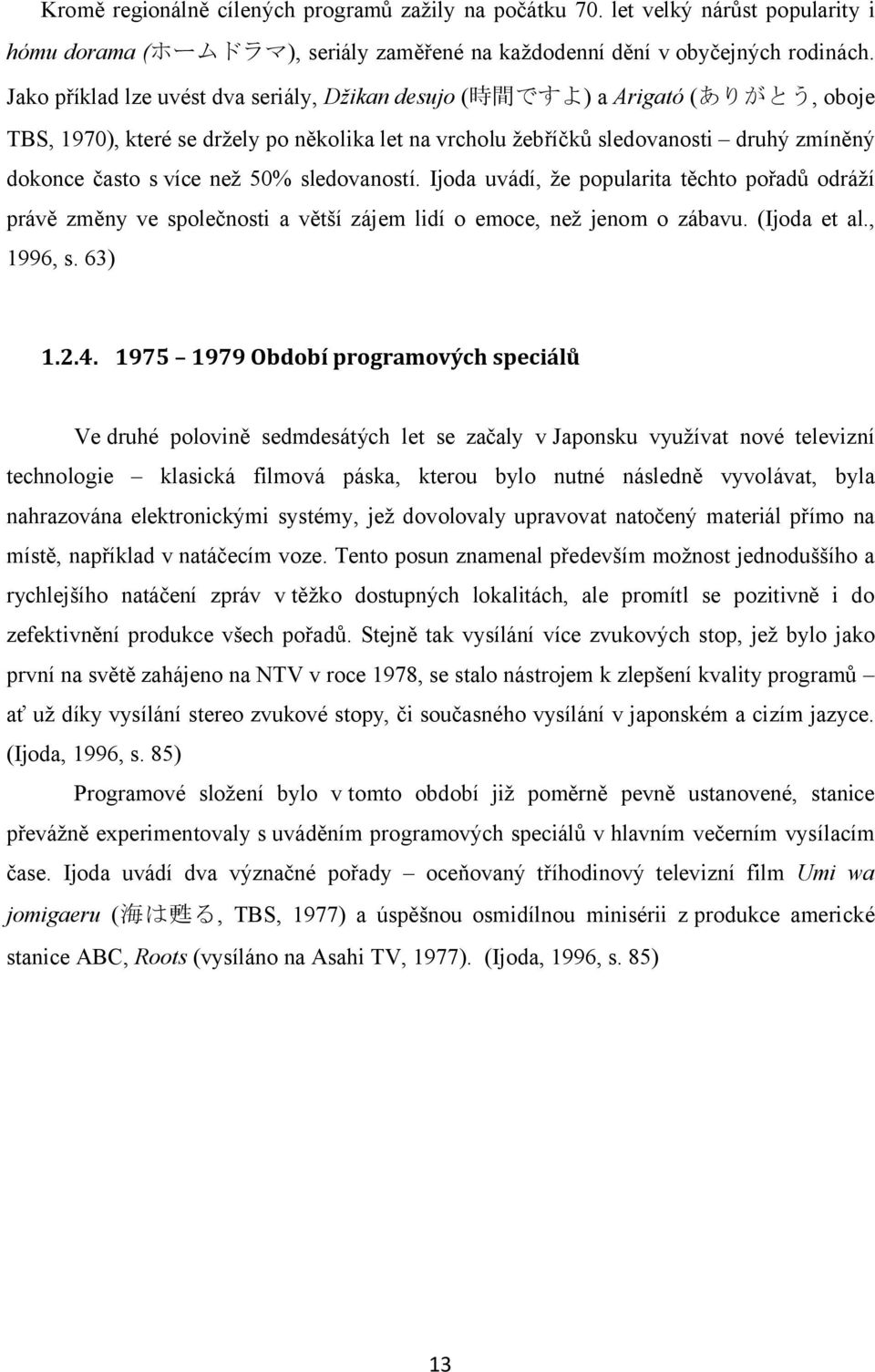 než 50% sledovaností. Ijoda uvádí, že popularita těchto pořadů odráží právě změny ve společnosti a větší zájem lidí o emoce, než jenom o zábavu. (Ijoda et al., 1996, s. 63) 1.2.4.