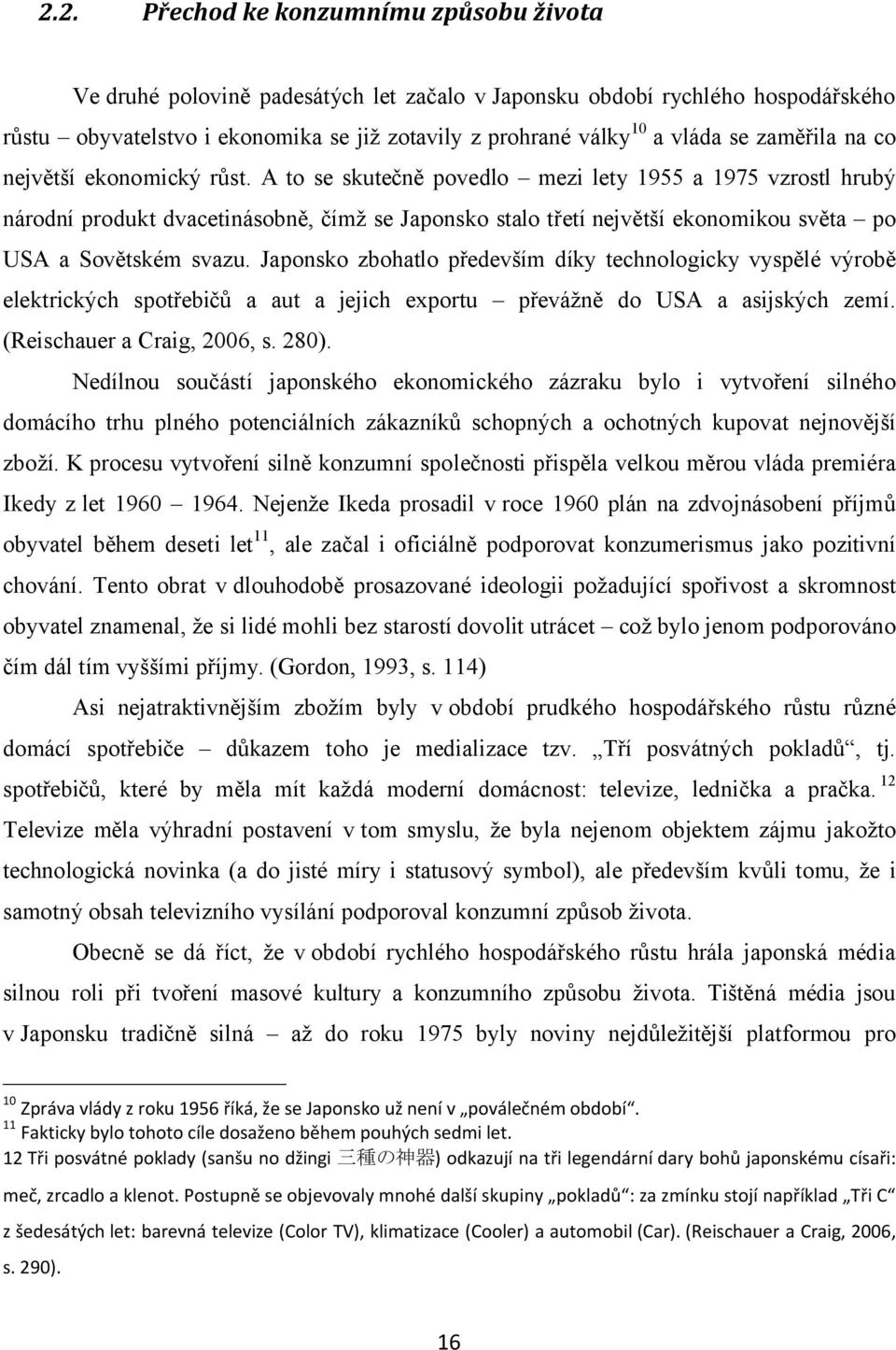 A to se skutečně povedlo mezi lety 1955 a 1975 vzrostl hrubý národní produkt dvacetinásobně, čímž se Japonsko stalo třetí největší ekonomikou světa po USA a Sovětském svazu.