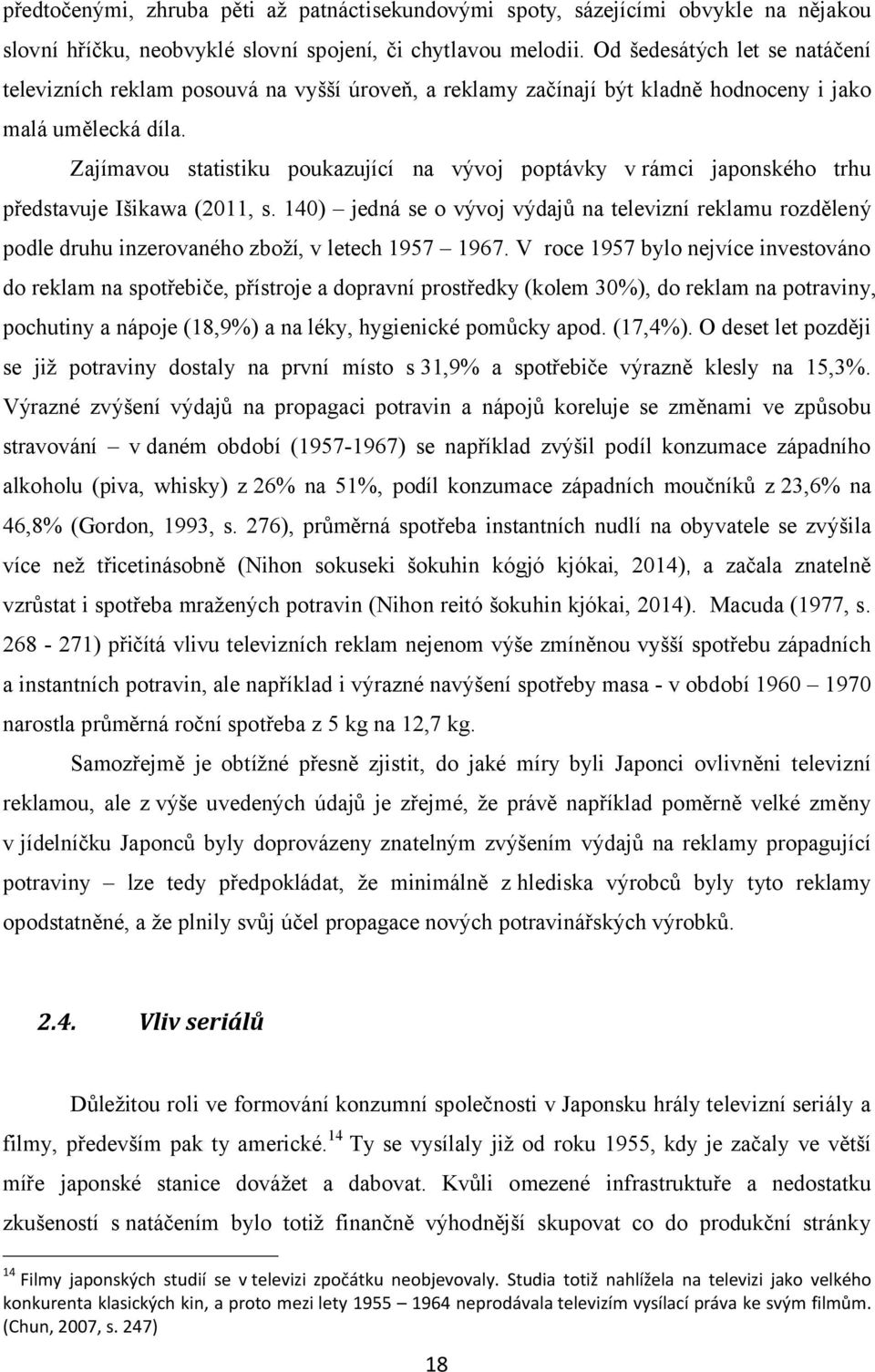 Zajímavou statistiku poukazující na vývoj poptávky vrámci japonského trhu představuje Išikawa (2011, s.