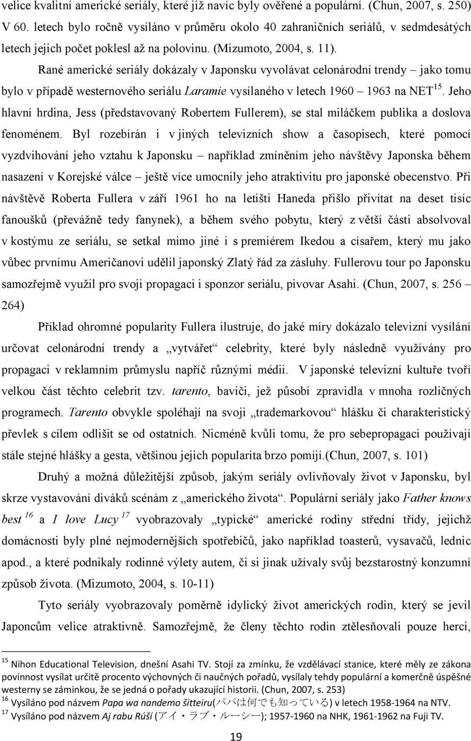 Rané americké seriály dokázaly v Japonsku vyvolávat celonárodní trendy jako tomu bylo v případě westernového seriálu Laramie vysílaného v letech 1960 1963 na NET 15.