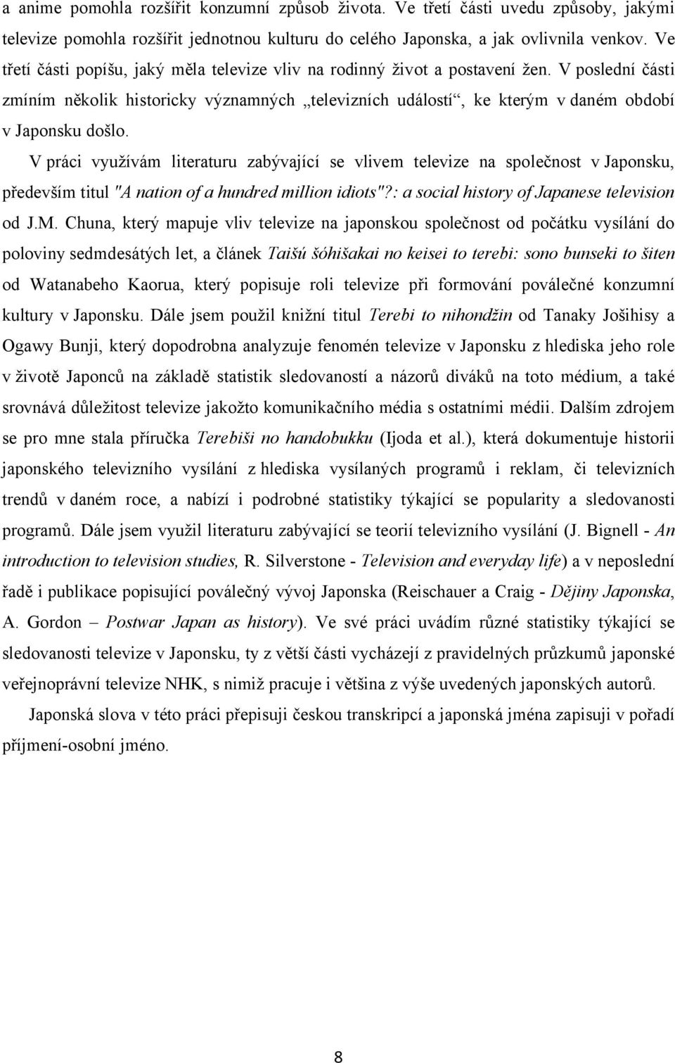 V práci využívám literaturu zabývající se vlivem televize na společnost v Japonsku, především titul "A nation of a hundred million idiots"?: a social history of Japanese television od J.M.