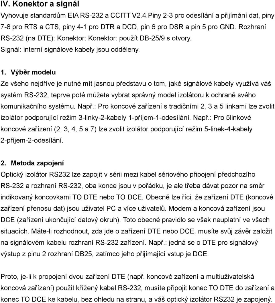 Výběr modelu Ze všeho nejdříve je nutné mít jasnou představu o tom, jaké signálové kabely využívá váš systém RS-232, teprve poté můžete vybrat správný model izolátoru k ochraně svého komunikačního