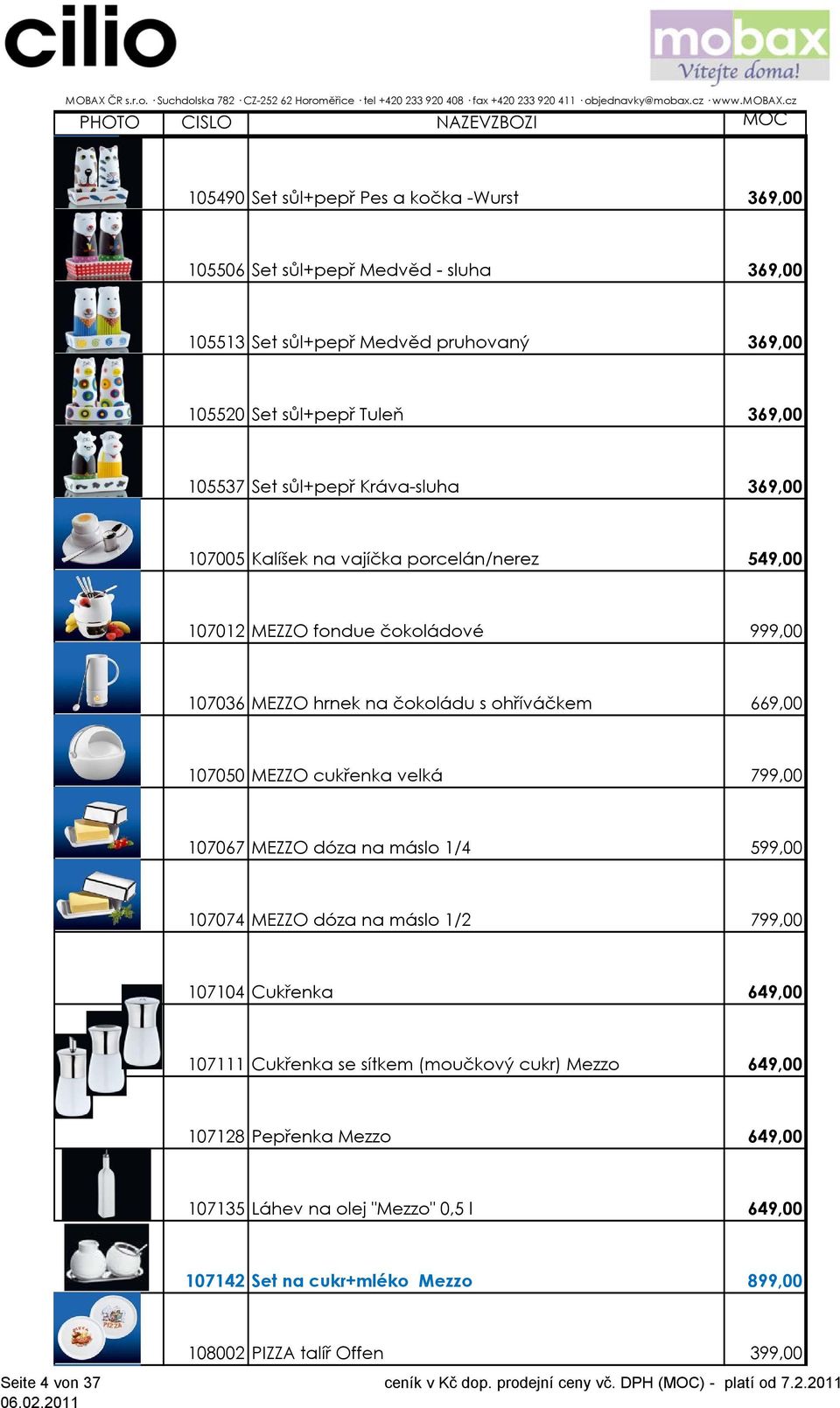 107050 MEZZO cukřenka velká 799,00 107067 MEZZO dóza na máslo 1/4 599,00 107074 MEZZO dóza na máslo 1/2 799,00 107104 Cukřenka 649,00 107111 Cukřenka se sítkem (moučkový