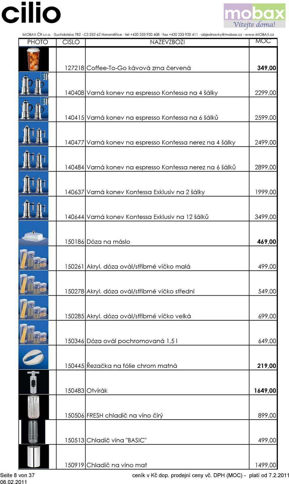 šálků 3499,00 150186 Dóza na máslo 469,00 150261 Akryl. dóza ovál/stříbrné víčko malá 499,00 150278 Akryl. dóza ovál/stříbrné víčko střední 549,00 150285 Akryl.