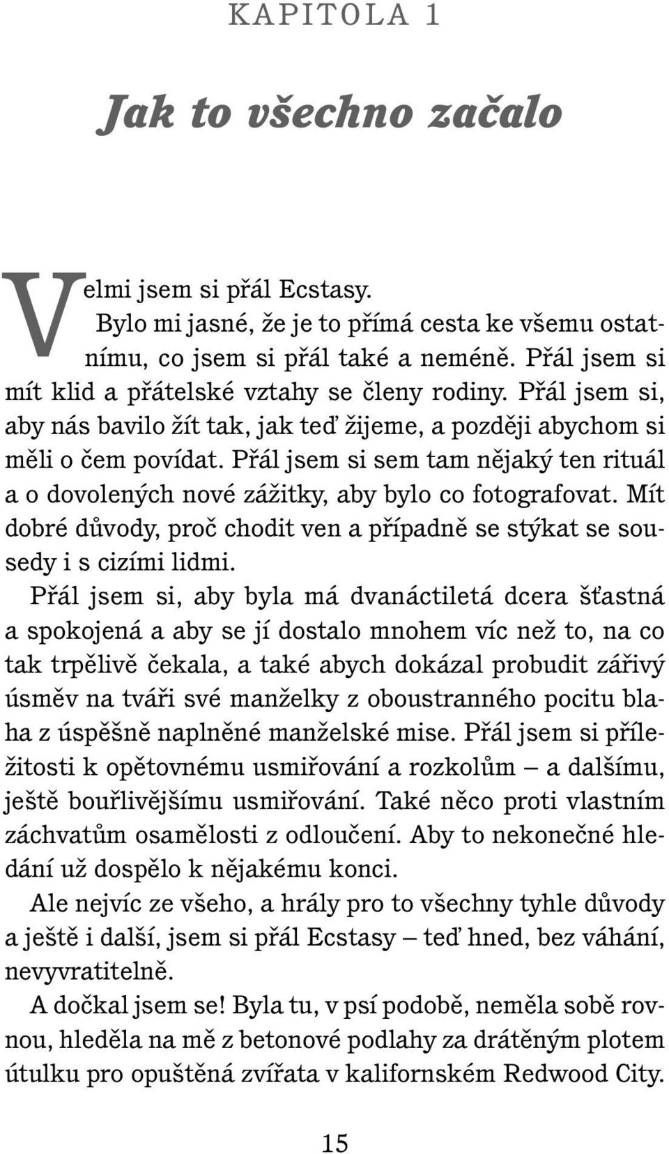 Pfiál jsem si sem tam nûjak ten rituál a o dovolen ch nové záïitky, aby bylo co fotografovat. Mít dobré dûvody, proã chodit ven a pfiípadnû se st kat se sousedy i s cizími lidmi.