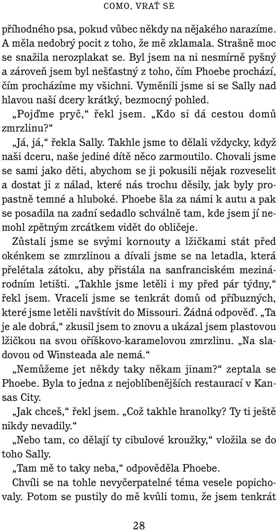 Pojìme pryã, fiekl jsem. Kdo si dá cestou domû zmrzlinu? Já, já, fiekla Sally. Takhle jsme to dûlali vïdycky, kdyï na i dceru, na e jediné dítû nûco zarmoutilo.