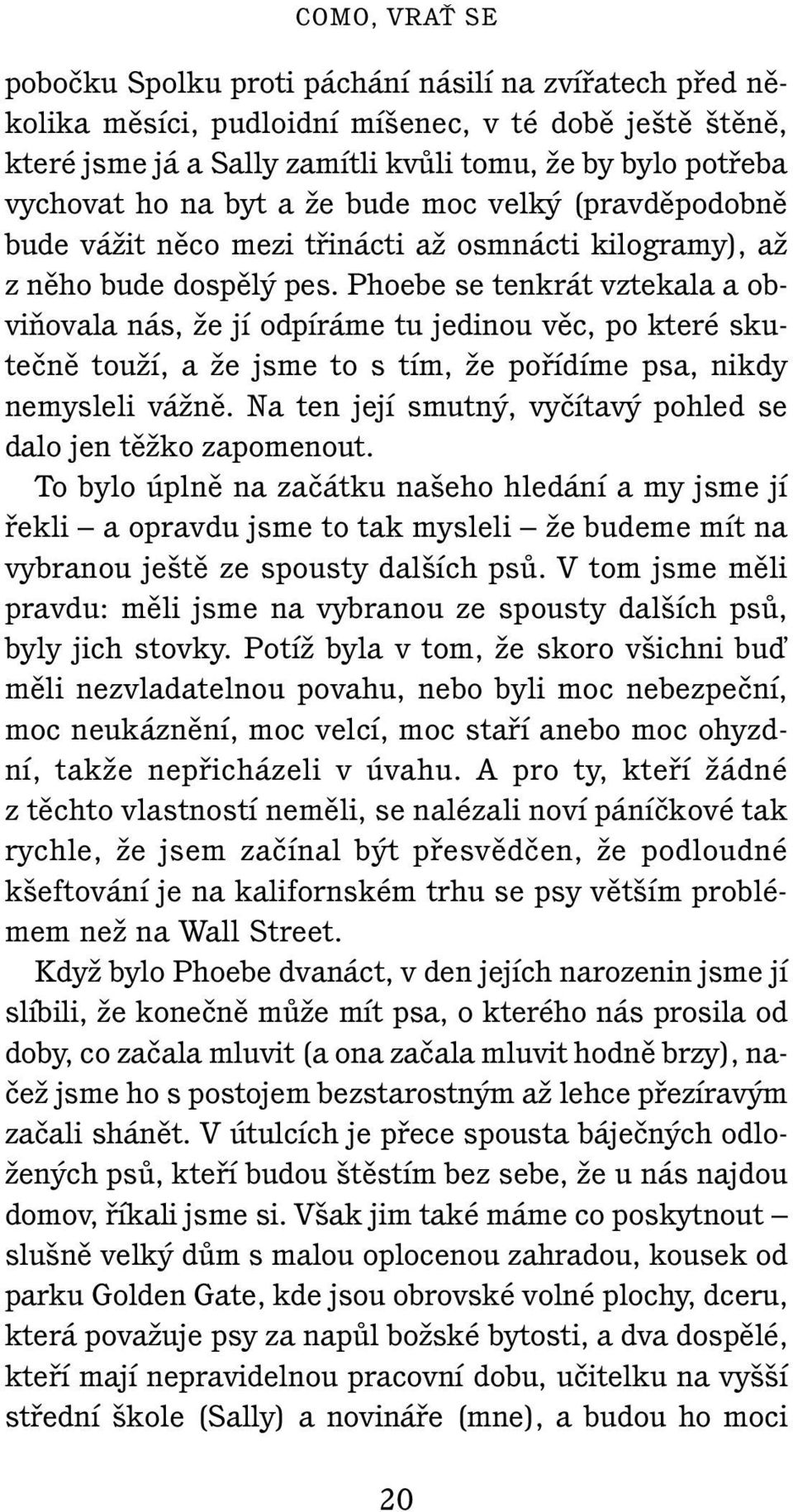 Phoebe se tenkrát vztekala a obviàovala nás, Ïe jí odpíráme tu jedinou vûc, po které skuteãnû touïí, a Ïe jsme to s tím, Ïe pofiídíme psa, nikdy nemysleli váïnû.