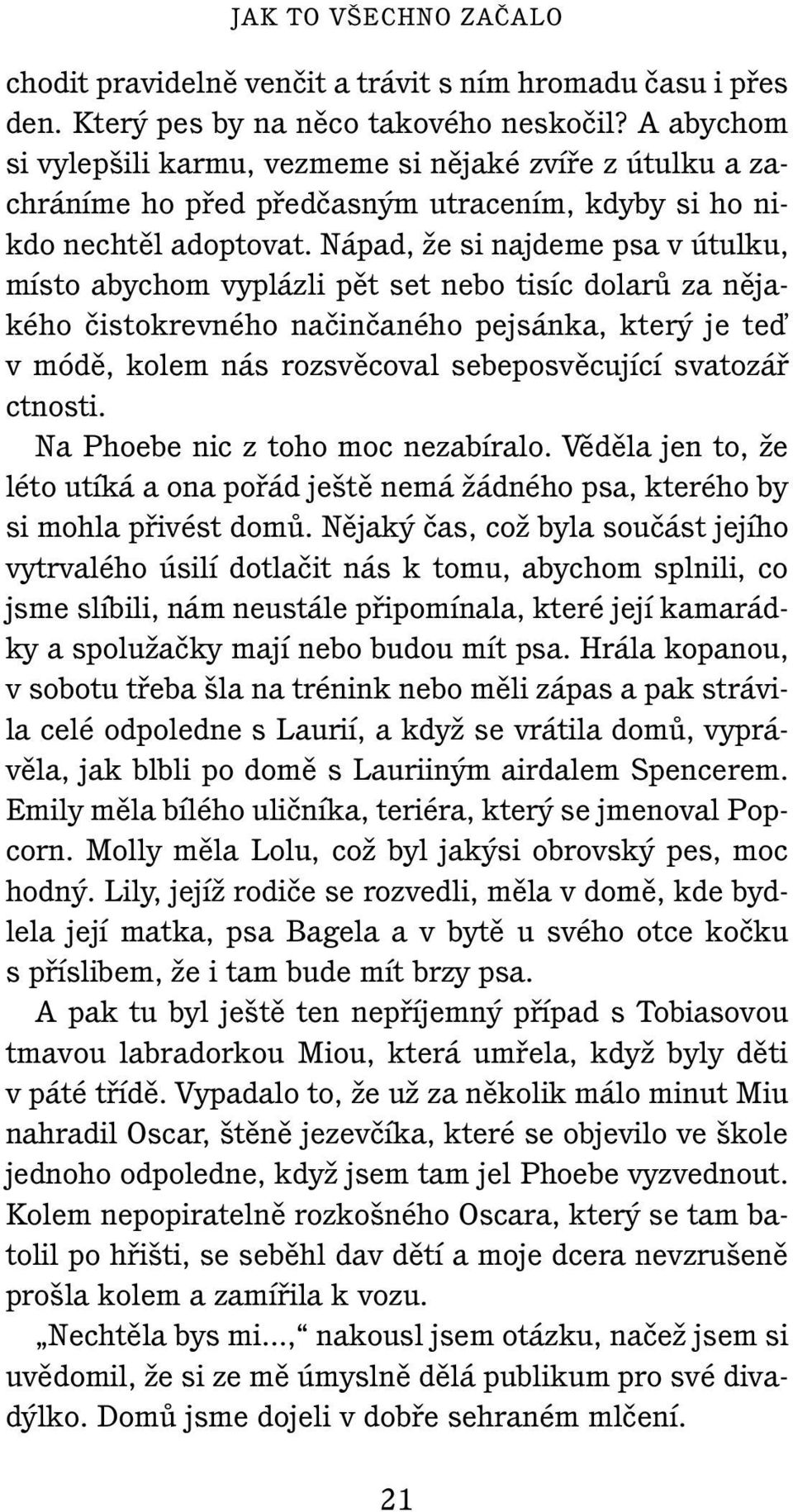 Nápad, Ïe si najdeme psa v útulku, místo abychom vyplázli pût set nebo tisíc dolarû za nûjakého ãistokrevného naãinãaného pejsánka, kter je teì v módû, kolem nás rozsvûcoval sebeposvûcující svatozáfi