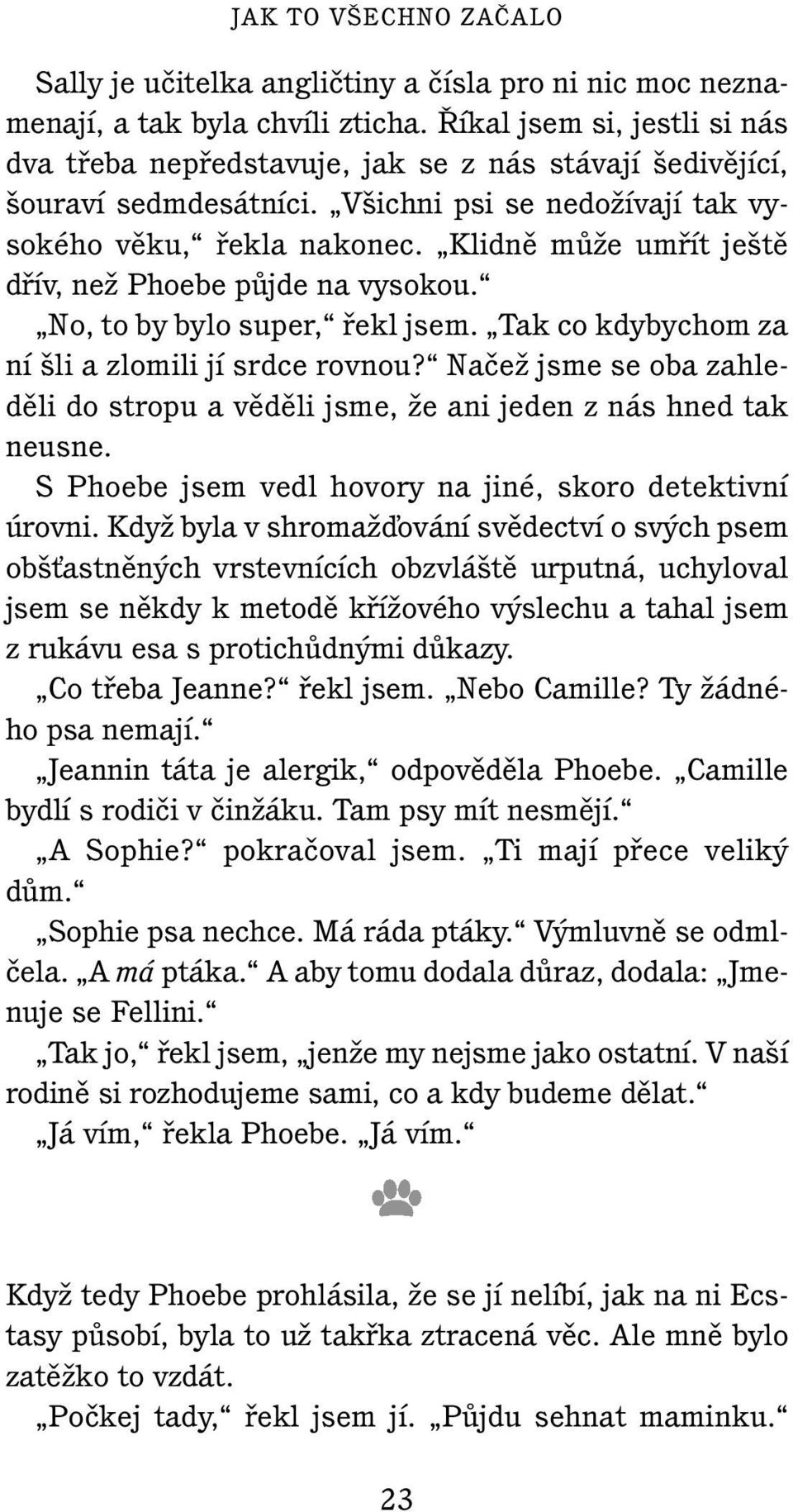 Klidnû mûïe umfiít je tû dfiív, neï Phoebe pûjde na vysokou. No, to by bylo super, fiekl jsem. Tak co kdybychom za ní li a zlomili jí srdce rovnou?