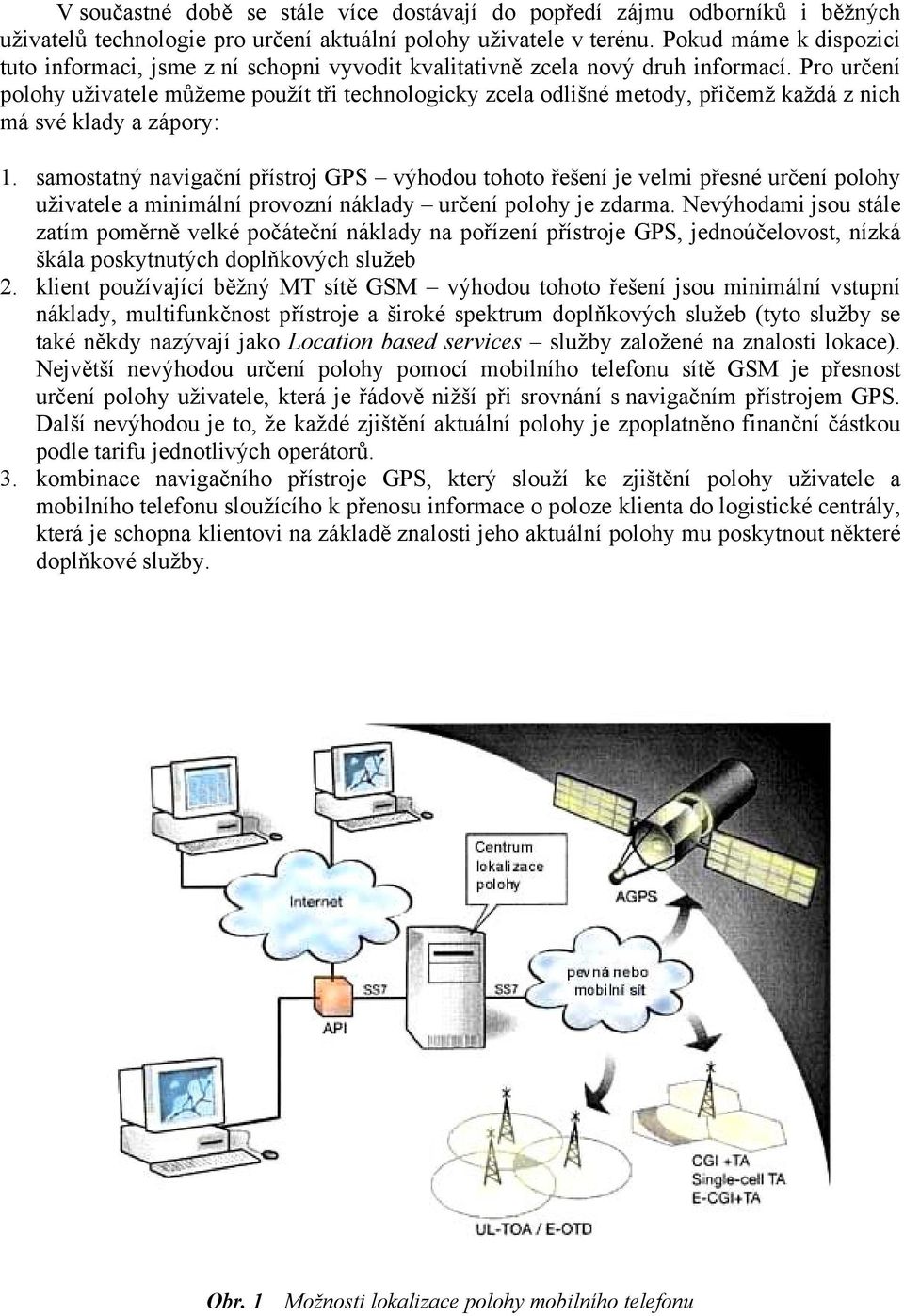 Pro určení polohy uživatele můžeme použít tři technologicky zcela odlišné metody, přičemž každá z nich má své klady a zápory: 1.