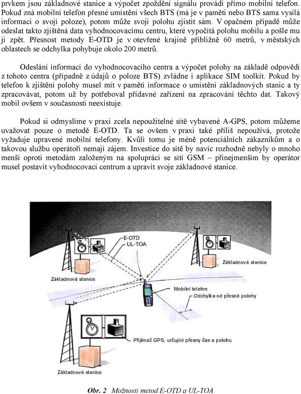 V opačném případě může odeslat takto zjištěná data vyhodnocovacímu centru, které vypočítá polohu mobilu a pošle mu ji zpět.