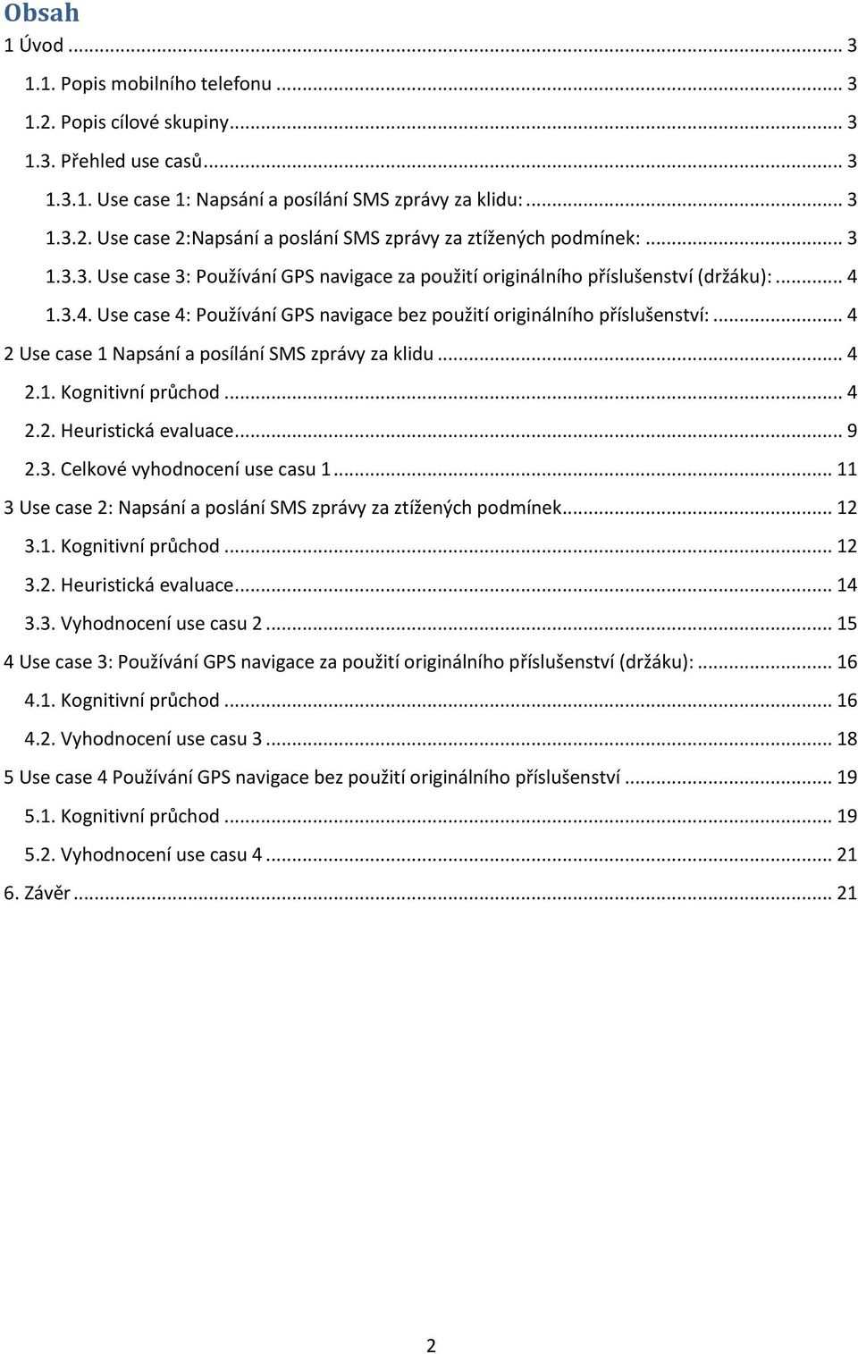 .. 4 2 Use case 1 Napsání a posílání SMS zprávy za klidu... 4 2.1. Kognitivní průchod... 4 2.2. Heuristická evaluace... 9 2.3. Celkové vyhodnocení use casu 1.