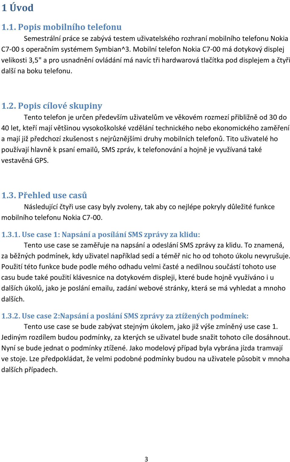 Popis cílové skupiny Tento telefon je určen především uživatelům ve věkovém rozmezí přibližně od 30 do 40 let, kteří mají většinou vysokoškolské vzdělání technického nebo ekonomického zaměření a mají