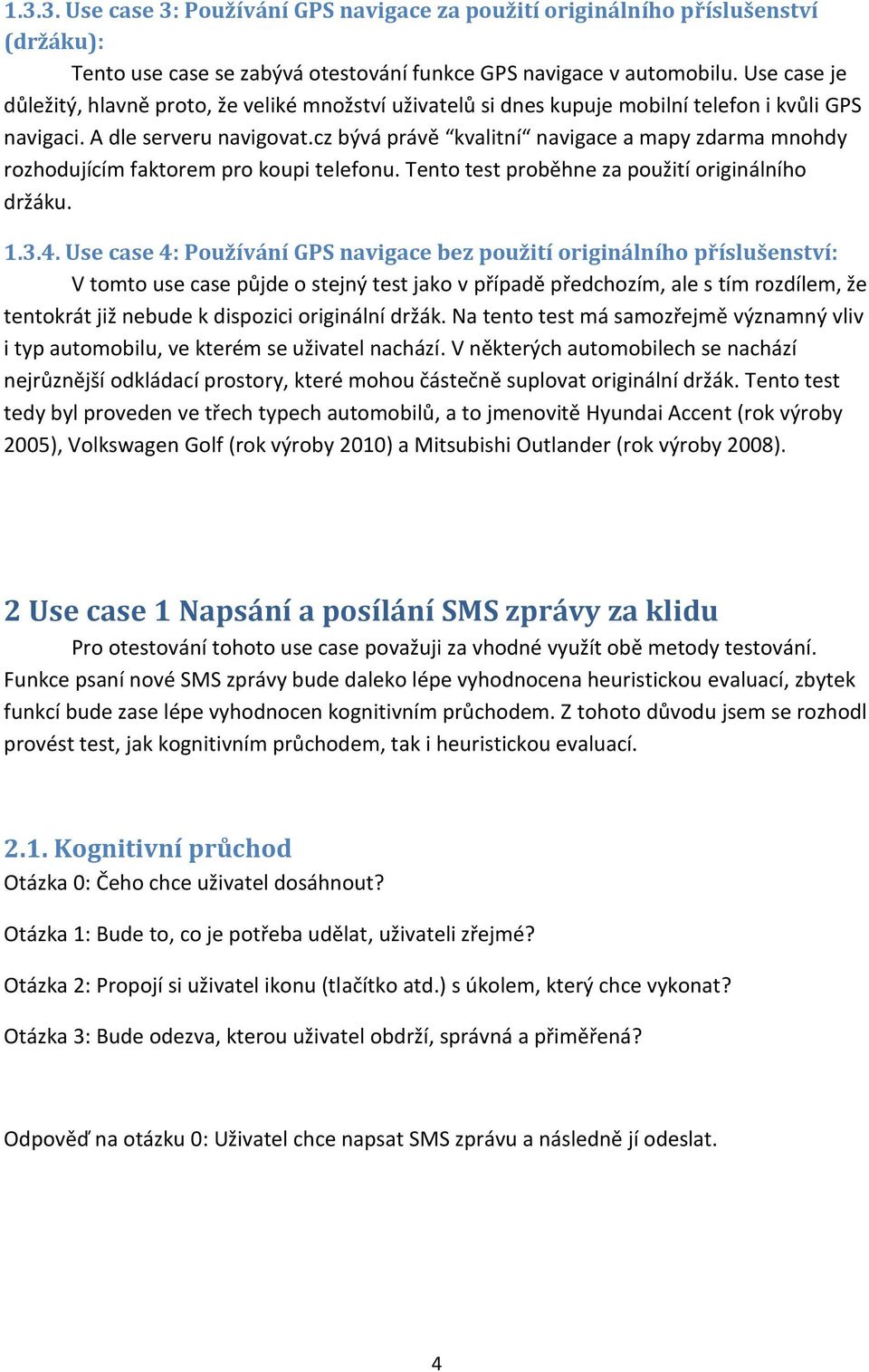 cz bývá právě kvalitní navigace a mapy zdarma mnohdy rozhodujícím faktorem pro koupi telefonu. Tento test proběhne za použití originálního držáku. 1.3.4.