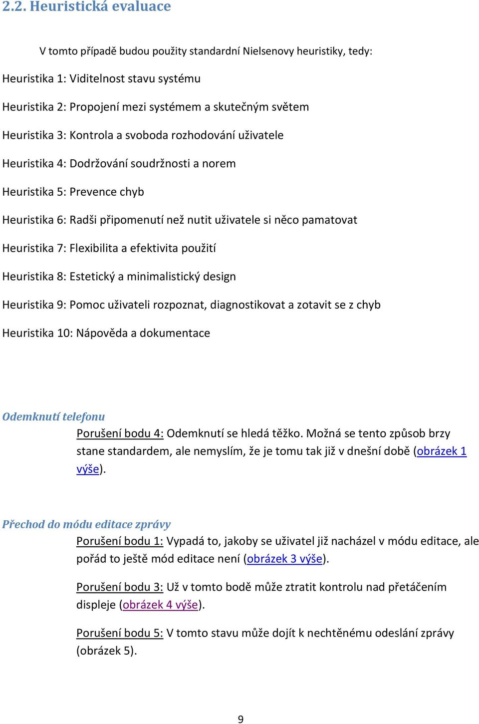 Heuristika 7: Flexibilita a efektivita použití Heuristika 8: Estetický a minimalistický design Heuristika 9: Pomoc uživateli rozpoznat, diagnostikovat a zotavit se z chyb Heuristika 10: Nápověda a