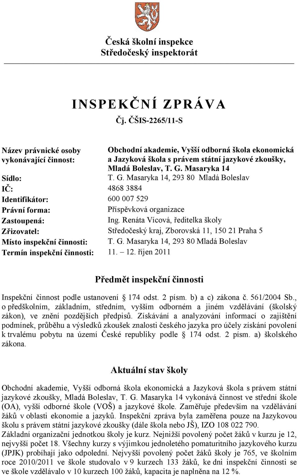 Masaryka 14 T. G. Masaryka 14, 293 80 Mladá Boleslav Sídlo: IČ: 4868 3884 Identifikátor: 600 007 529 Právní forma: Příspěvková organizace Zastoupená: Ing.