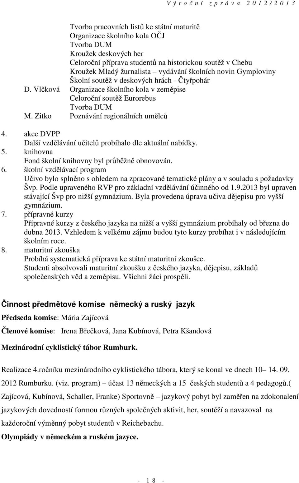 akce DVPP Další vzdělávání učitelů probíhalo dle aktuální nabídky. 5. knihovna Fond školní knihovny byl průběžně obnovován. 6.