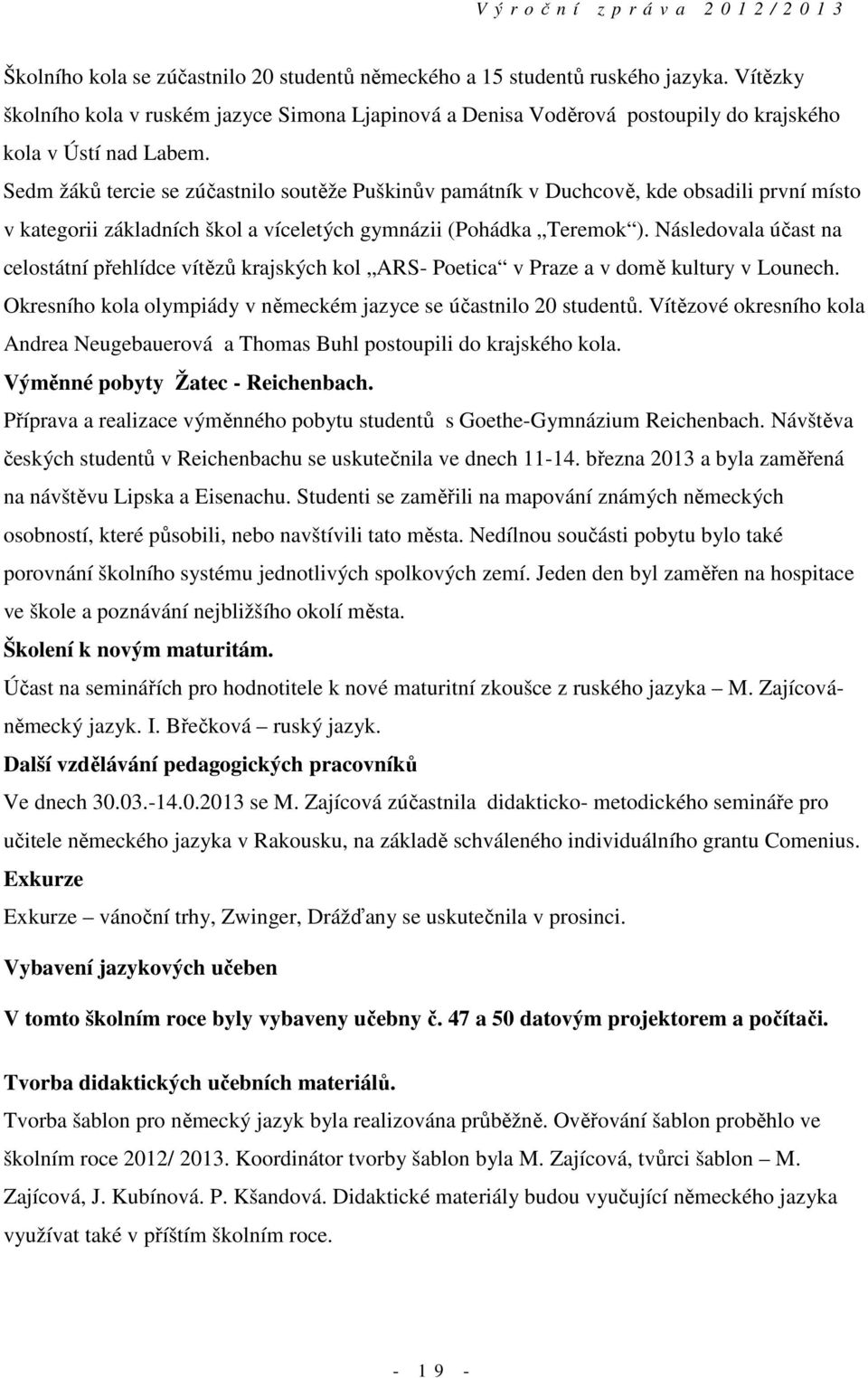 Následovala účast na celostátní přehlídce vítězů krajských kol ARS- Poetica v Praze a v domě kultury v Lounech. Okresního kola olympiády v německém jazyce se účastnilo 20 studentů.