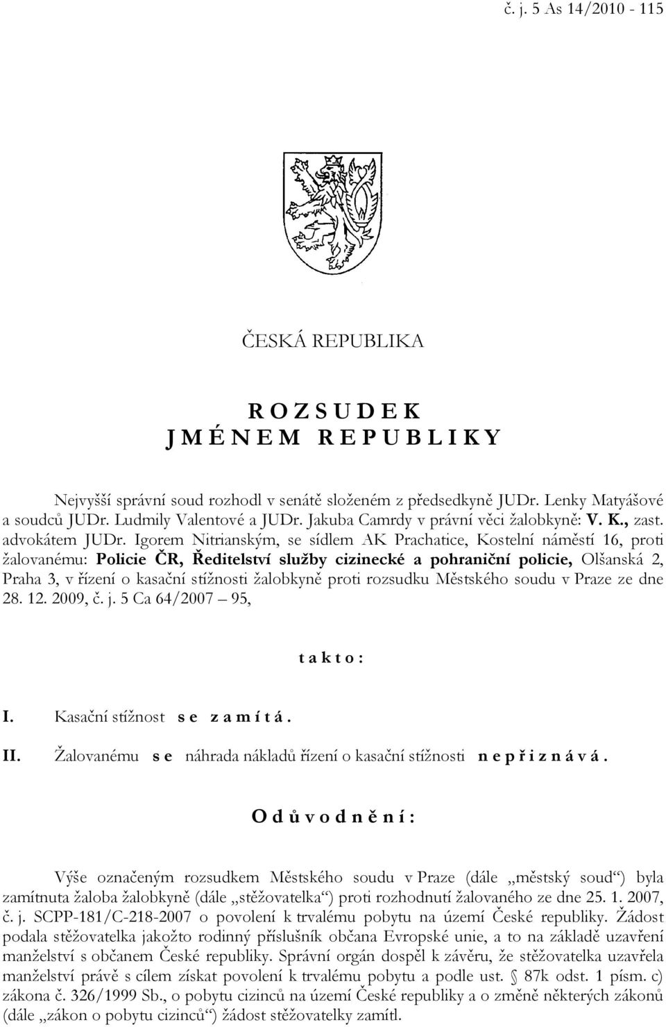 Igorem Nitrianským, se sídlem AK Prachatice, Kostelní náměstí 16, proti žalovanému: Policie ČR, Ředitelství služby cizinecké a pohraniční policie, Olšanská 2, Praha 3, v řízení o kasační stížnosti