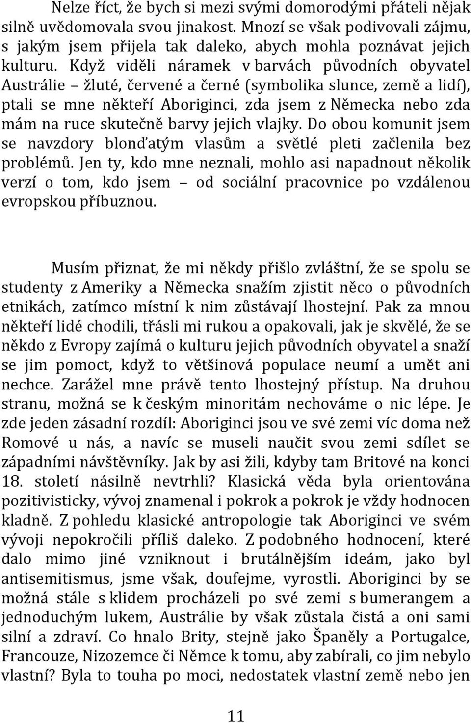 barvy jejich vlajky. Do obou komunit jsem se navzdory blonďatým vlasům a světlé pleti začlenila bez problémů.