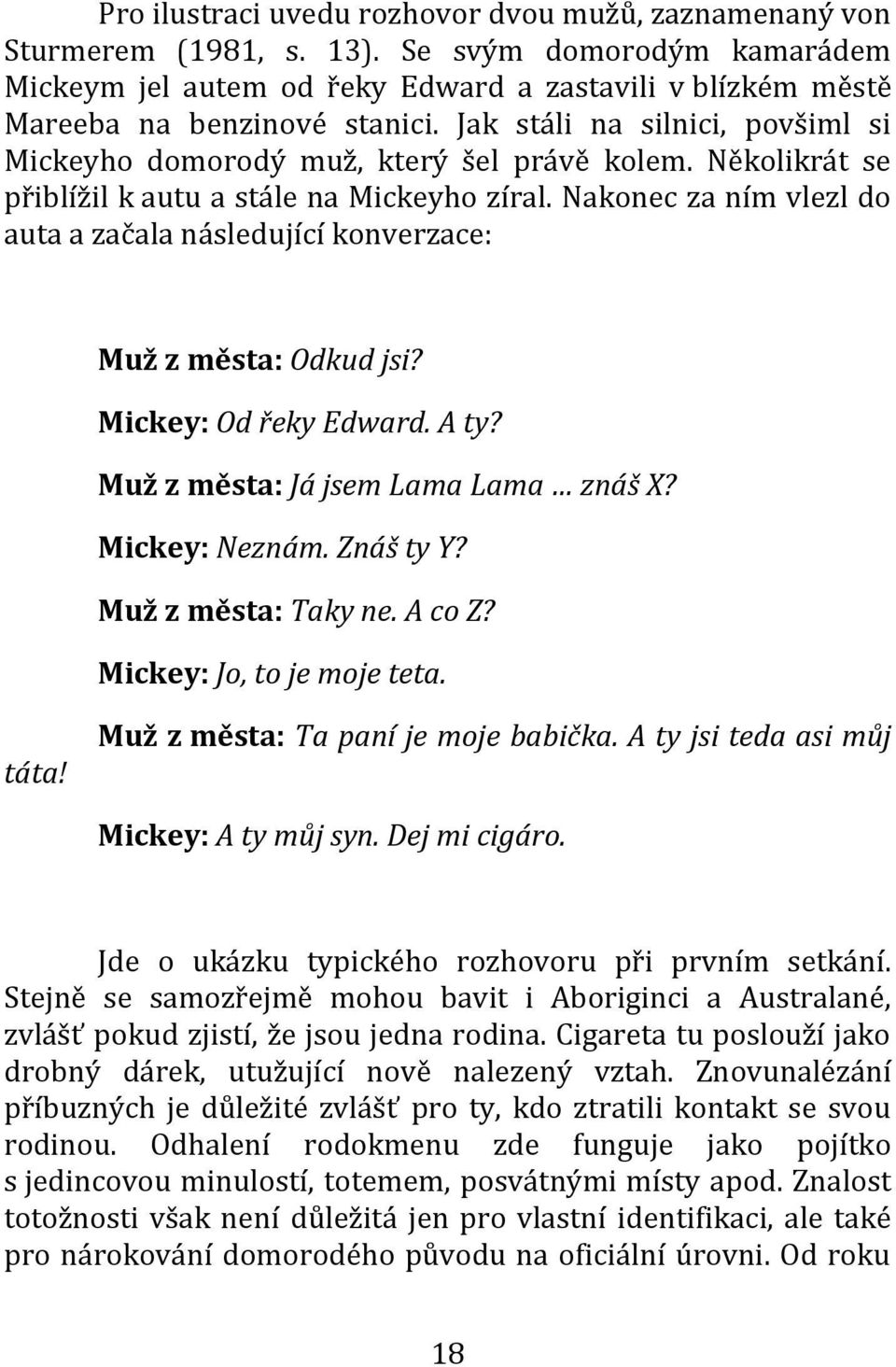 Nakonec za ním vlezl do auta a začala následující konverzace: Muž z města: Odkud jsi? Mickey: Od řeky Edward. A ty? Muž z města: Já jsem Lama Lama znáš X? Mickey: Neznám. Znáš ty Y?