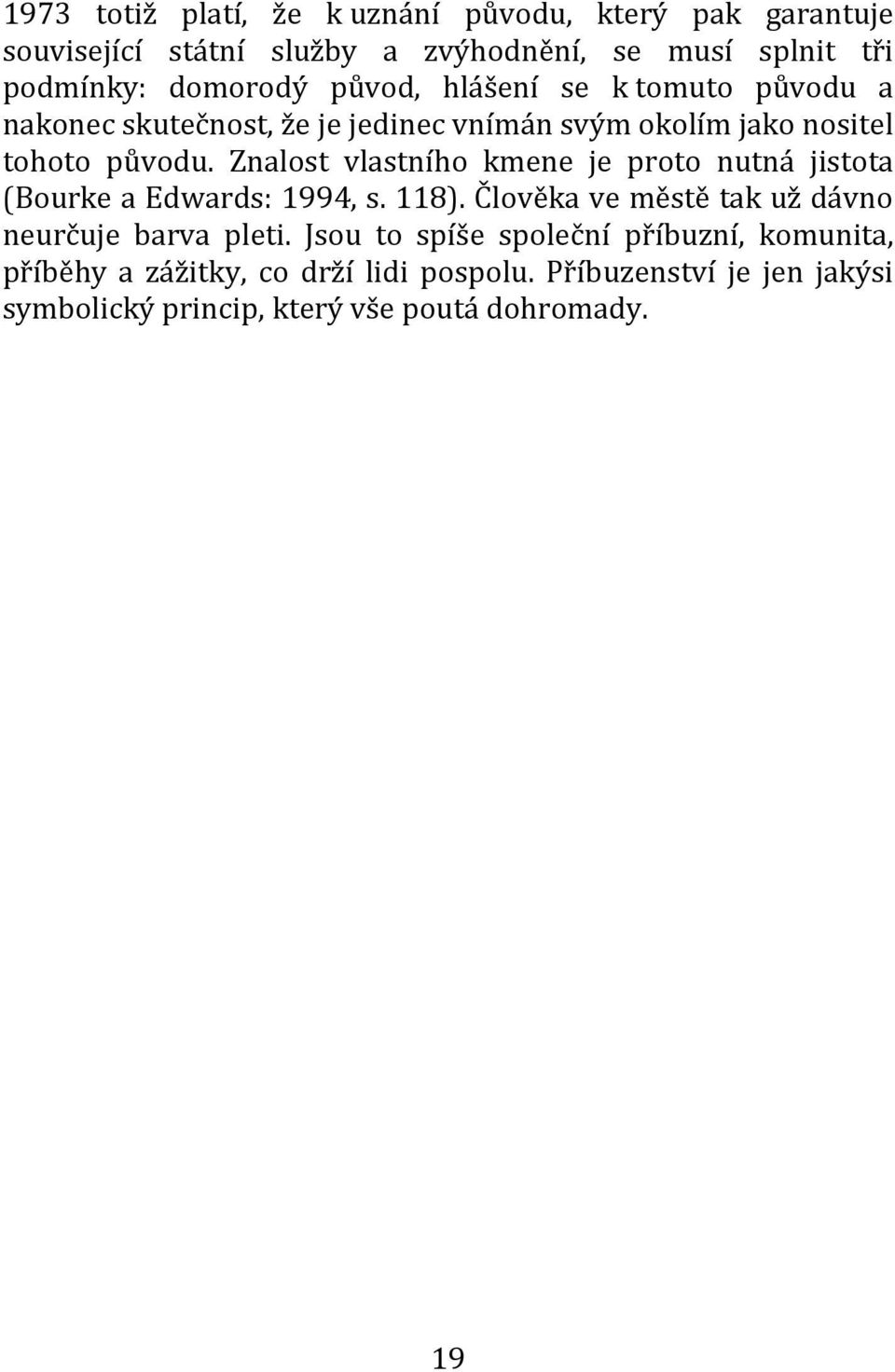 Znalost vlastního kmene je proto nutná jistota (Bourke a Edwards: 1994, s. 118). Člověka ve městě tak už dávno neurčuje barva pleti.