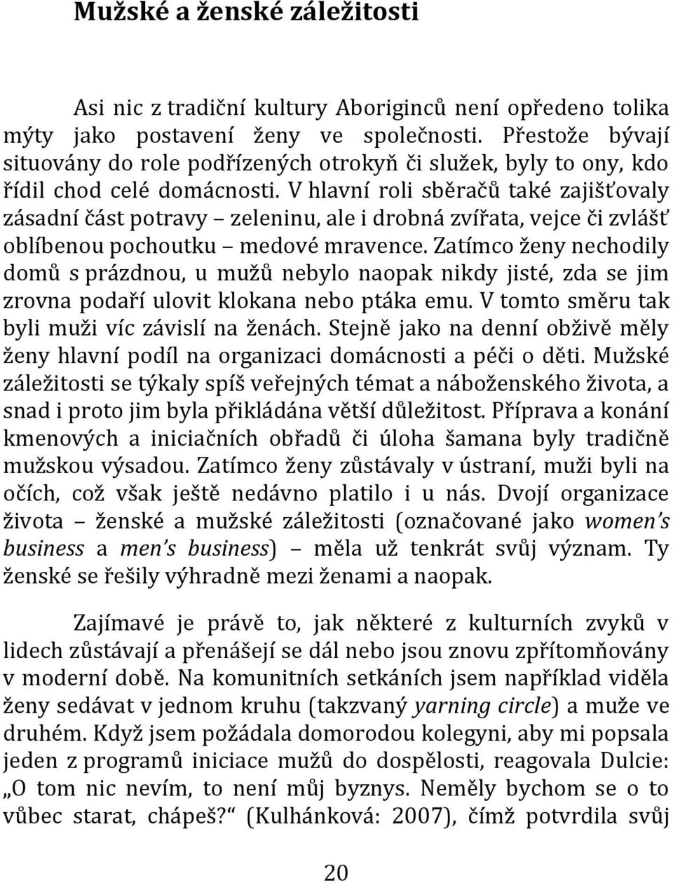 V hlavní roli sběračů také zajišťovaly zásadní část potravy zeleninu, ale i drobná zvířata, vejce či zvlášť oblíbenou pochoutku medové mravence.